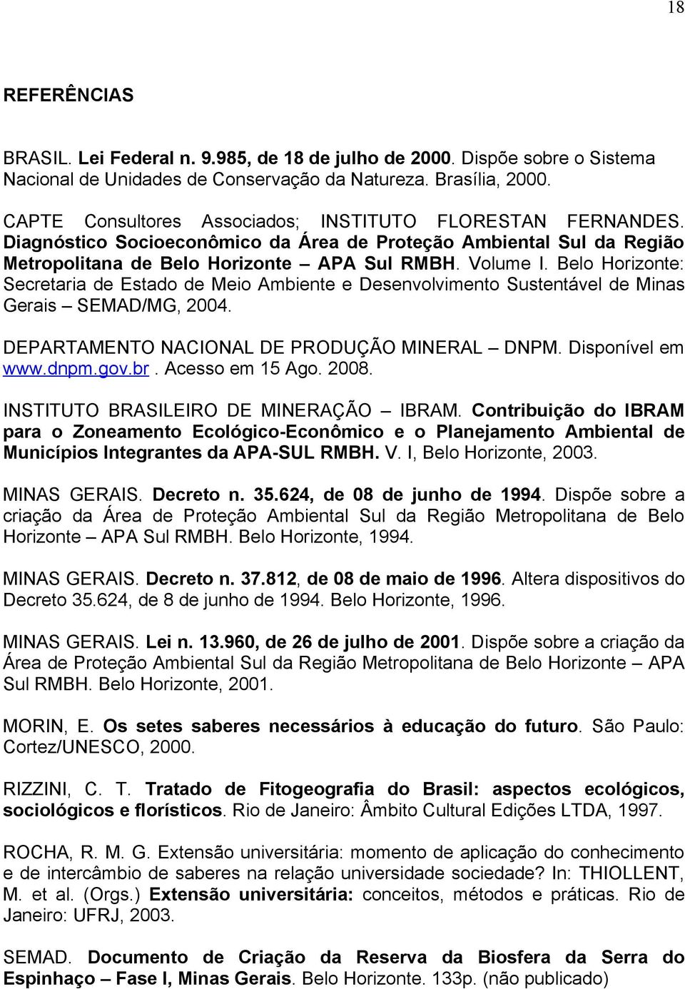 Belo Horizonte: Secretaria de Estado de Meio Ambiente e Desenvolvimento Sustentável de Minas Gerais SEMAD/MG, 2004. DEPARTAMENTO NACIONAL DE PRODUÇÃO MINERAL DNPM. Disponível em www.dnpm.gov.br.