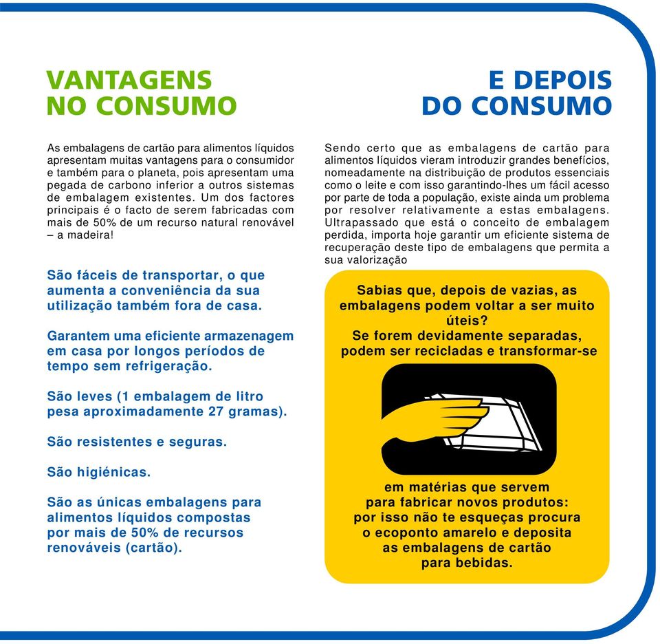 São fáceis de transportar, o que aumenta a conveniência da sua utilização também fora de casa. Garantem uma eficiente armazenagem em casa por longos períodos de tempo sem refrigeração.