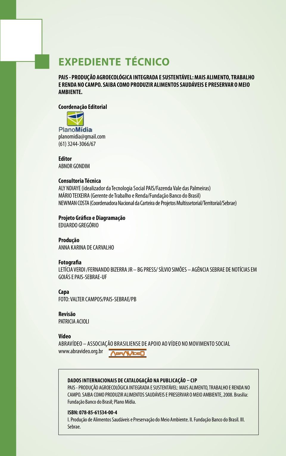 com (61) 3244-3066/67 Editor ABNOR GONDIM Consultoria Técnica ALY NDIAYE (idealizador da Tecnologia Social PAIS/Fazenda Vale das Palmeiras) MÁRIO TEIXEIRA (Gerente de Trabalho e Renda/Fundação Banco