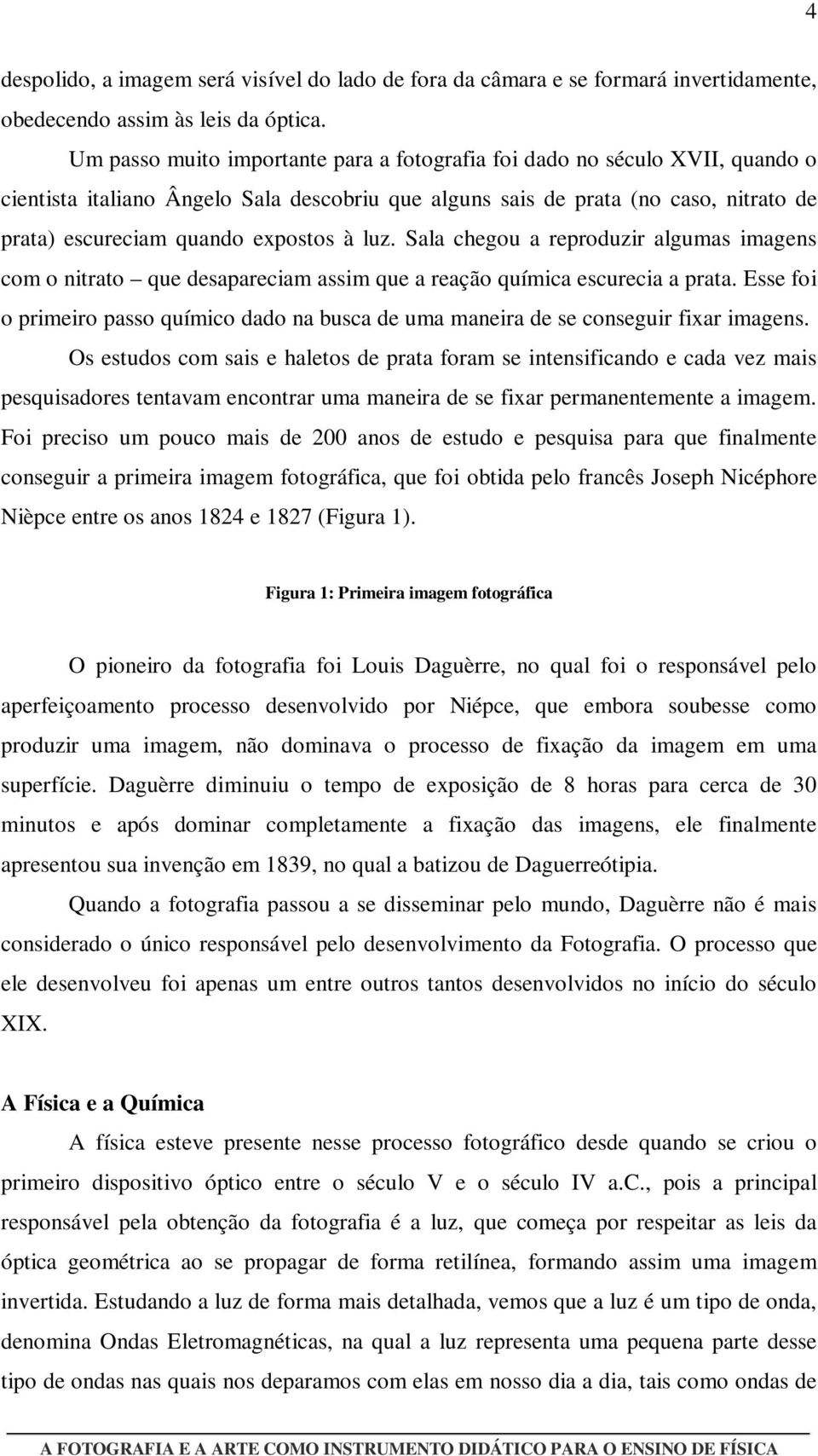 à luz. Sala chegou a reproduzir algumas imagens com o nitrato que desapareciam assim que a reação química escurecia a prata.