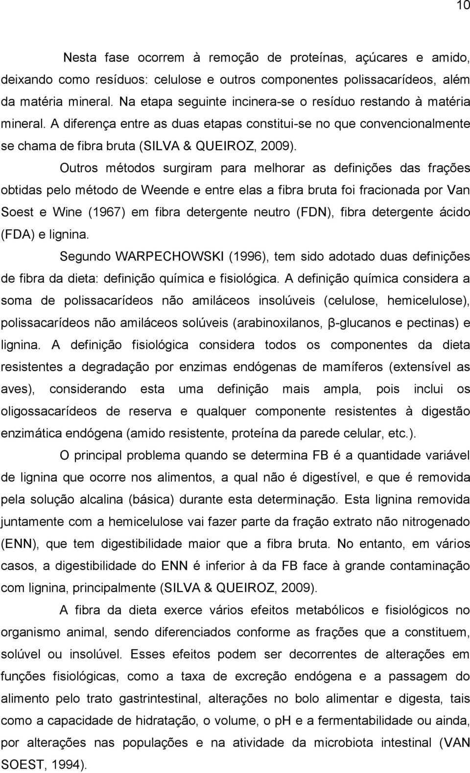 Outros métodos surgiram para melhorar as definições das frações obtidas pelo método de Weende e entre elas a fibra bruta foi fracionada por Van Soest e Wine (1967) em fibra detergente neutro (FDN),