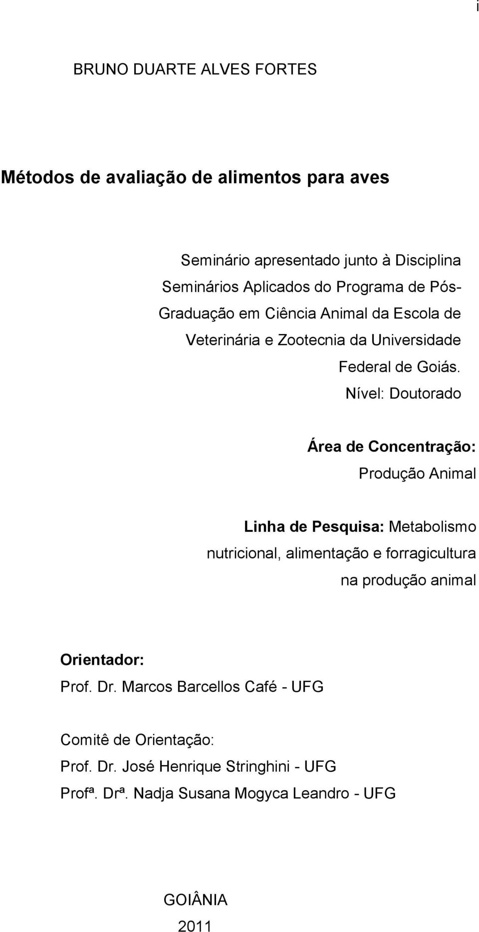 Nível: Doutorado Área de Concentração: Produção Animal Linha de Pesquisa: Metabolismo nutricional, alimentação e forragicultura na produção