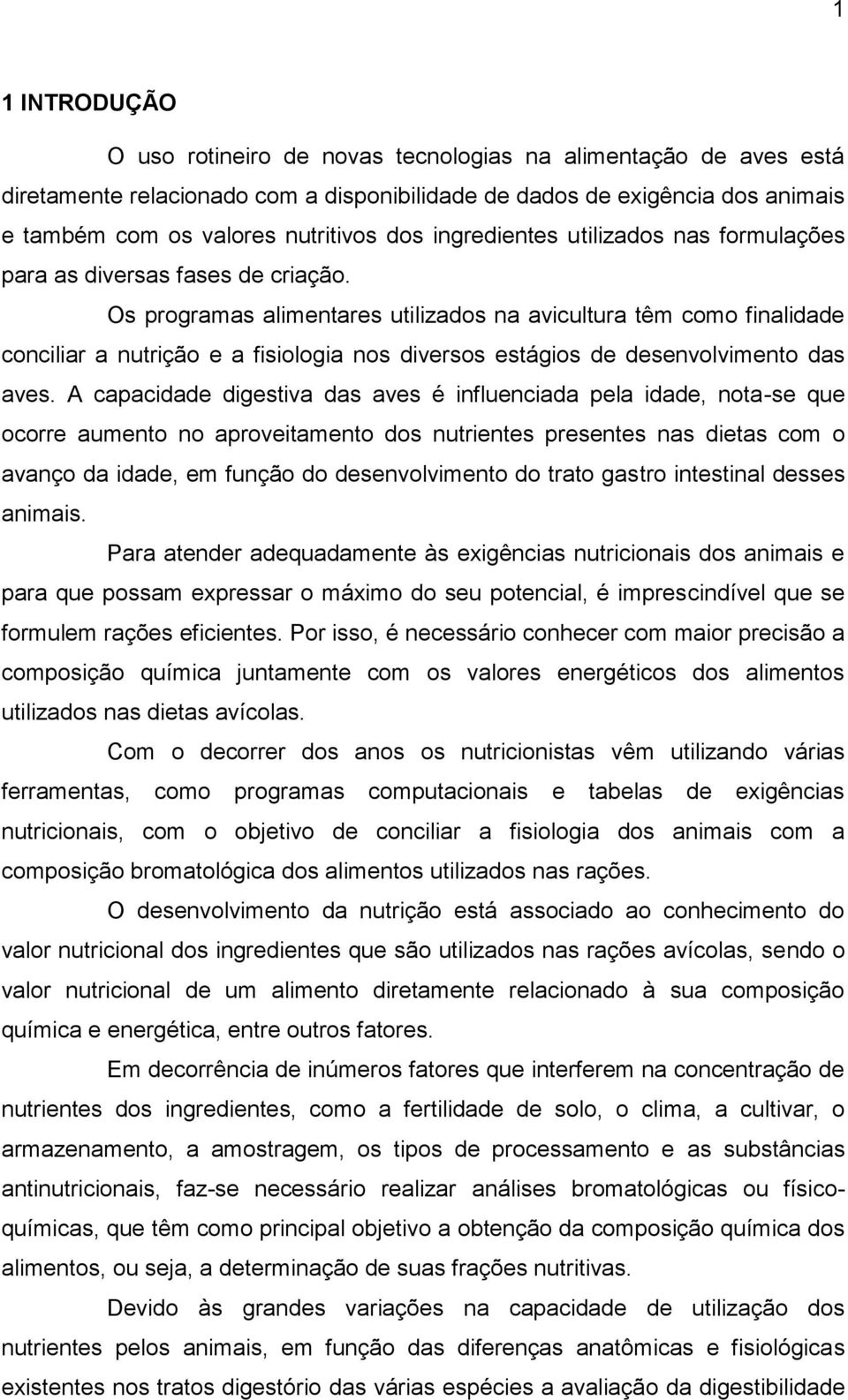 Os programas alimentares utilizados na avicultura têm como finalidade conciliar a nutrição e a fisiologia nos diversos estágios de desenvolvimento das aves.