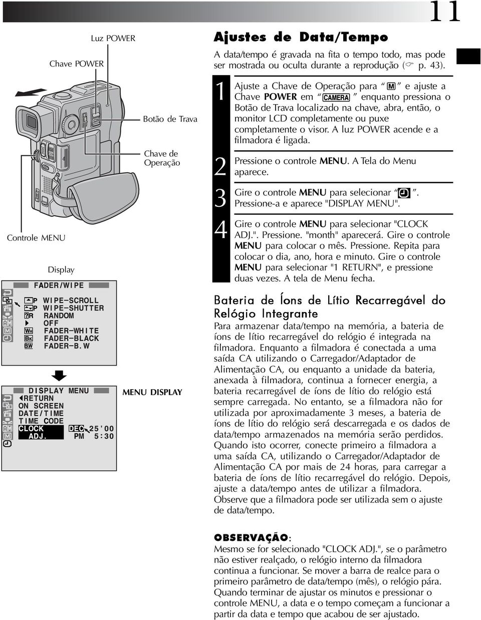 A luz POWER acende e a filmadora é ligada. Pressione Gire 4 Gire o controle MENU. A Tela do Menu aparece. o controle MENU para selecionar. Pressione-a e aparece "DISPLAY MENU".