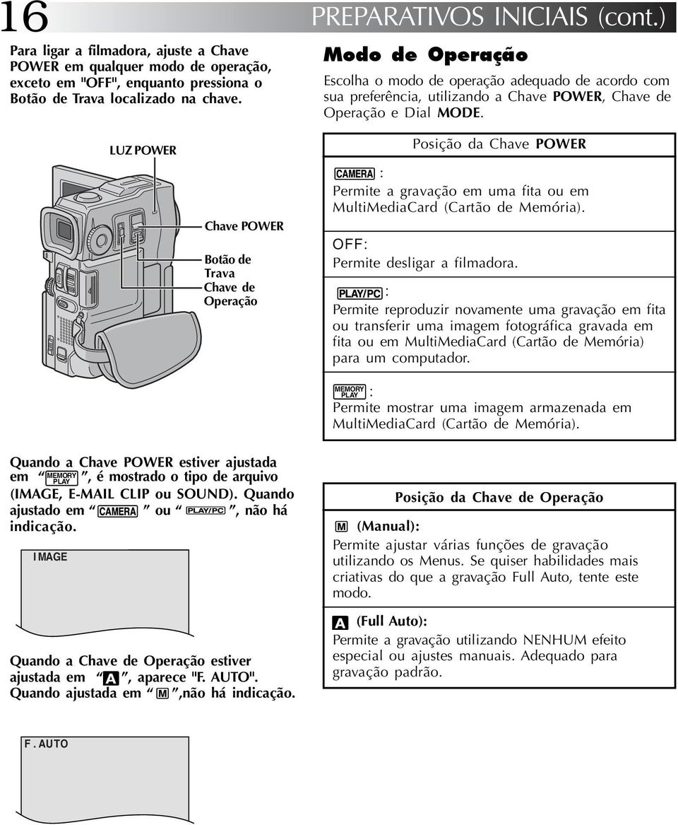 LUZ POWER Chave POWER Botão de Trava Chave de Operação Posição da Chave POWER : Permite a gravação em uma fita ou em MultiMediaCard (Cartão de Memória). OFF: Permite desligar a filmadora.