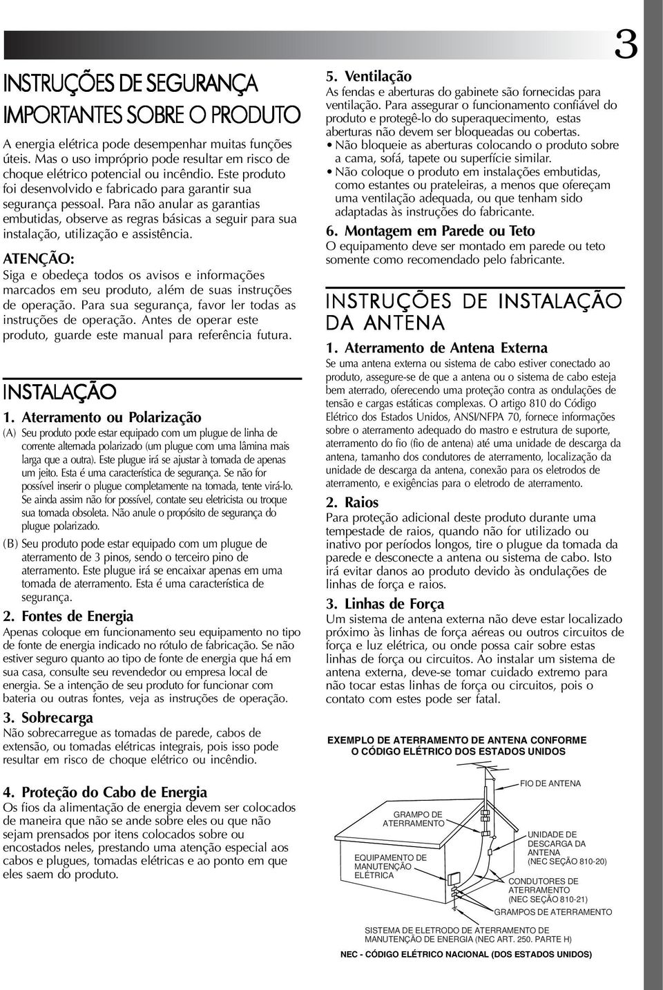 ATENÇÃO: Siga e obedeça todos os avisos e informações marcados em seu produto, além de suas instruções de operação. Para sua segurança, favor ler todas as instruções de operação.