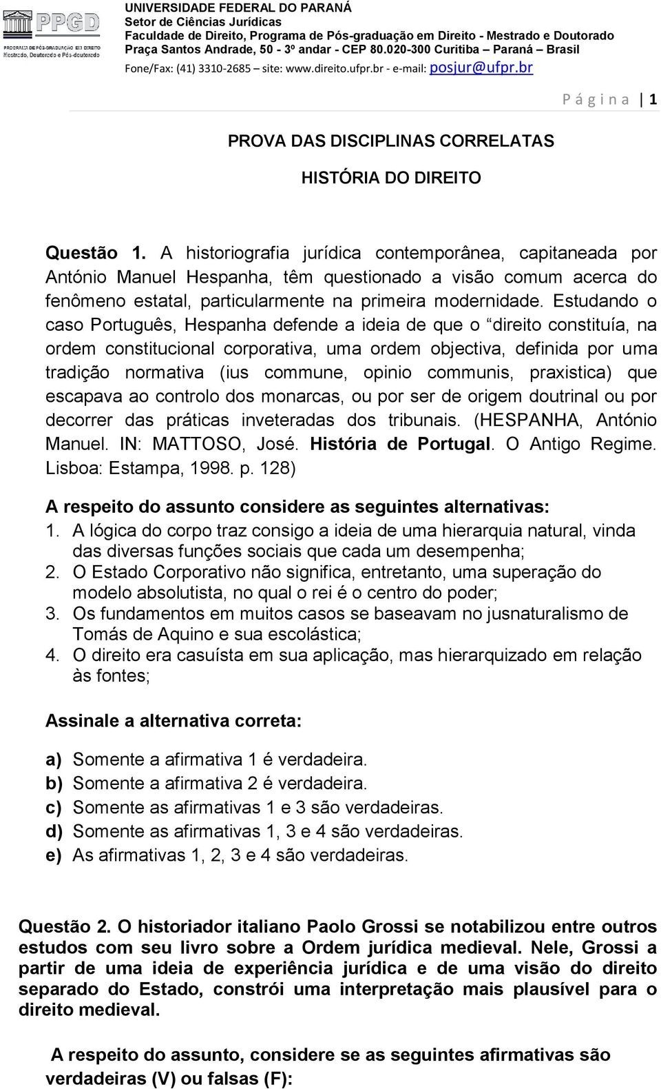 Estudando o caso Português, Hespanha defende a ideia de que o direito constituía, na ordem constitucional corporativa, uma ordem objectiva, definida por uma tradição normativa (ius commune, opinio