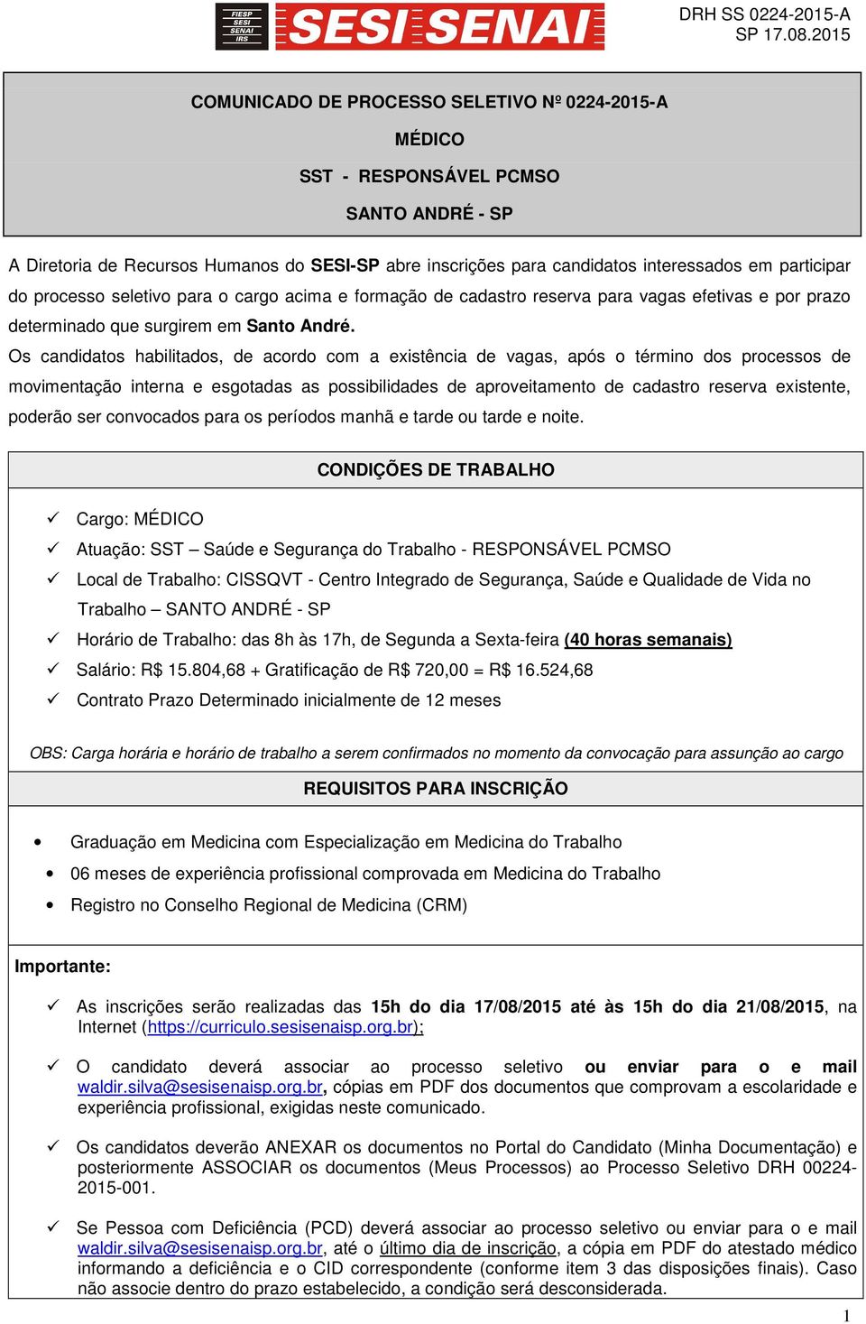 Os candidatos habilitados, de acordo com a existência de vagas, após o término dos processos de movimentação interna e esgotadas as possibilidades de aproveitamento de cadastro reserva existente,