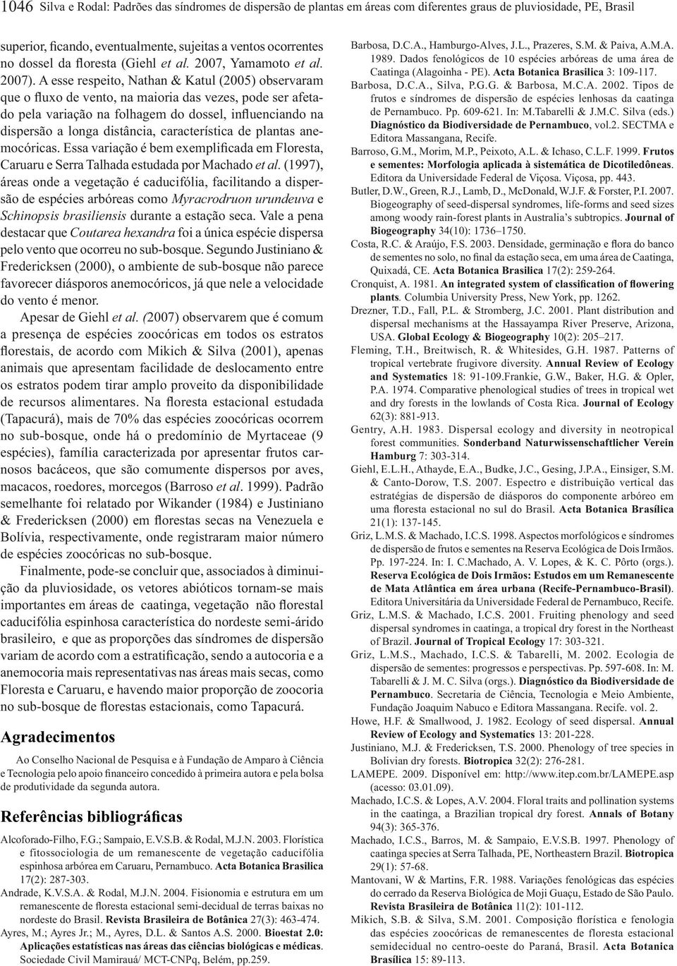 A esse respeito, Nathan & Katul (2005) observaram que o fluxo de vento, na maioria das vezes, pode ser afetado pela variação na folhagem do dossel, influenciando na dispersão a longa distância,