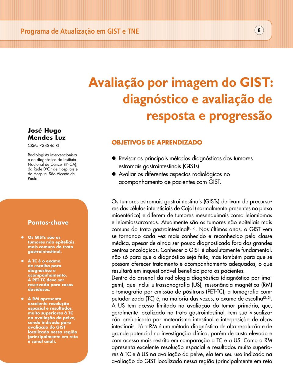 estromais gastrointestinais (GISTs) Avaliar os diferentes aspectos radiológicos no acompanhamento de pacientes com GIST. os GISTs são os tumores não epiteliais mais comuns do trato gastrointestinal.