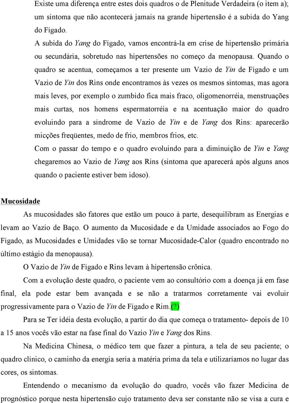 Quando o quadro se acentua, começamos a ter presente um Vazio de Yin de Fígado e um Vazio de Yin dos Rins onde encontramos às vezes os mesmos sintomas, mas agora mais leves, por exemplo o zumbido