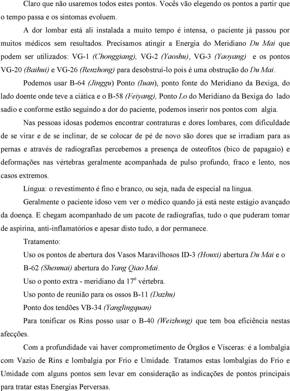 Precisamos atingir a Energia do Meridiano Du Mai que podem ser utilizados: VG-1 (Chonggiang), VG-2 (Yaoshu), VG-3 (Yaoyang) e os pontos VG-20 (Baihui) e VG-26 (Renzhong) para desobstruí-lo pois é uma