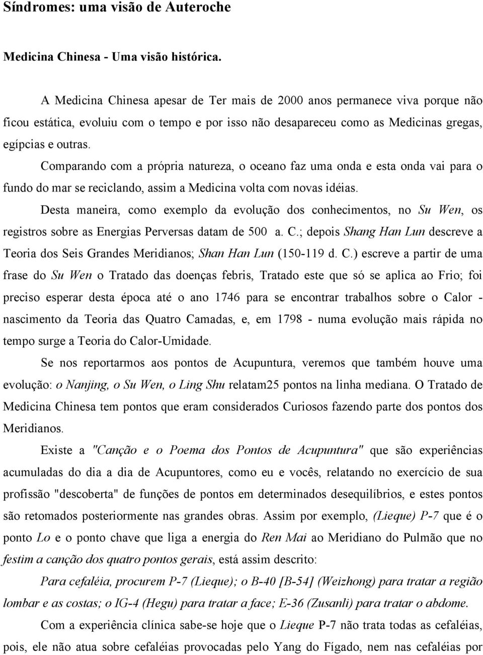 Comparando com a própria natureza, o oceano faz uma onda e esta onda vai para o fundo do mar se reciclando, assim a Medicina volta com novas idéias.