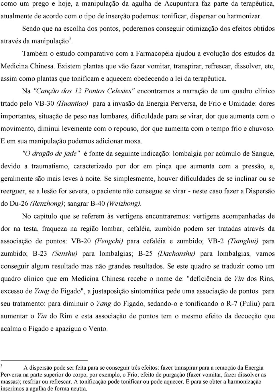 Também o estudo comparativo com a Farmacopéia ajudou a evolução dos estudos da Medicina Chinesa.