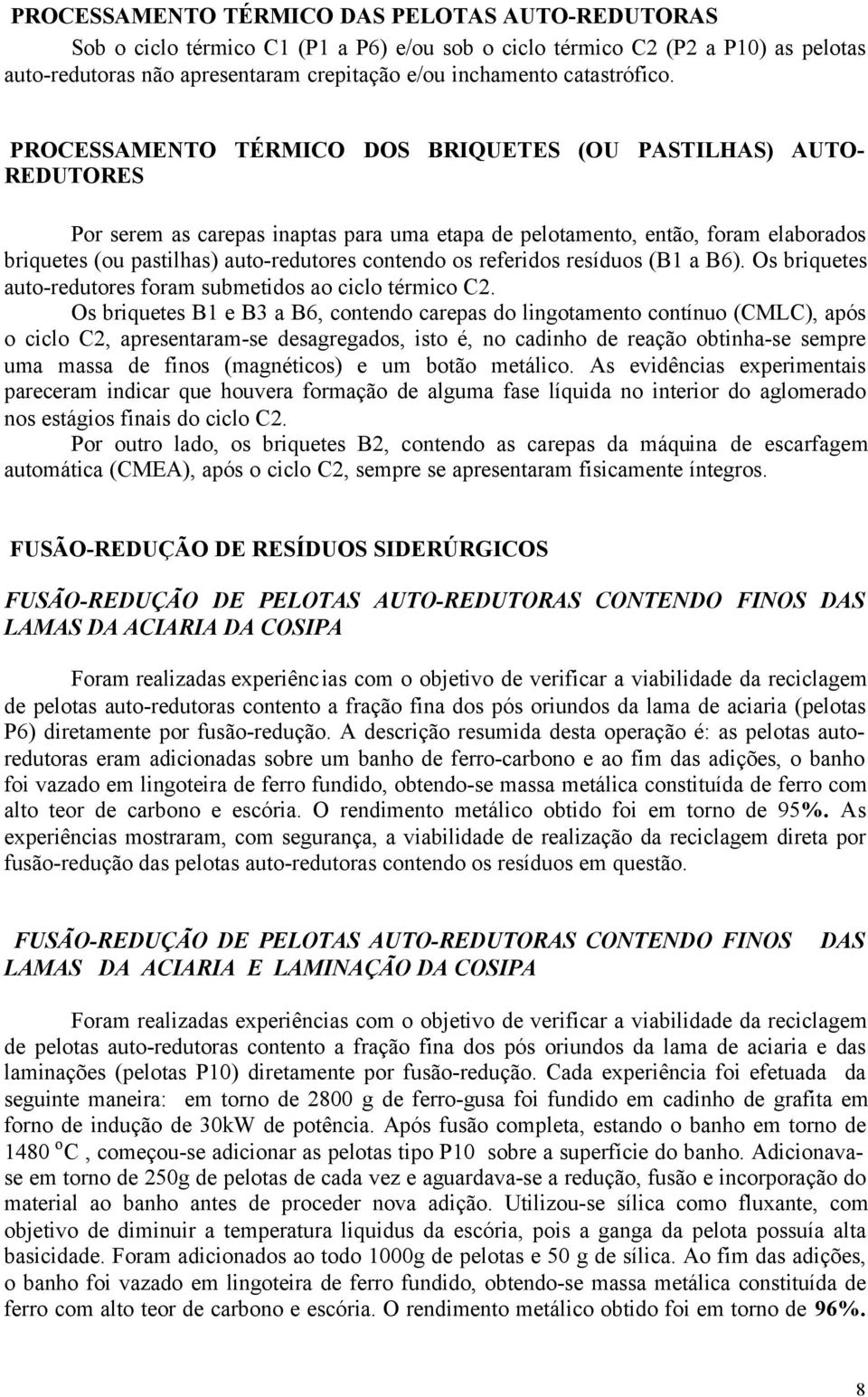 PROCESSAMENTO TÉRMICO DOS BRIQUETES (OU PASTILHAS) AUTO- REDUTORES Por serem as carepas inaptas para uma etapa de pelotamento, então, foram elaborados briquetes (ou pastilhas) auto-redutores contendo