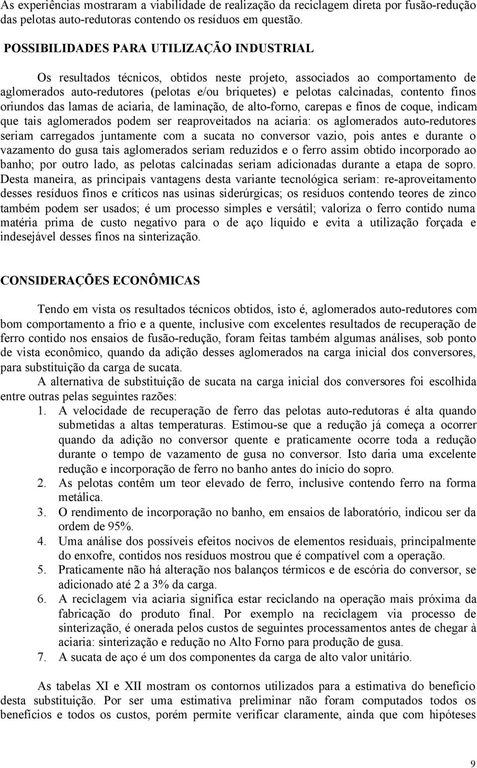 contento finos oriundos das lamas de aciaria, de laminação, de alto-forno, carepas e finos de coque, indicam que tais aglomerados podem ser reaproveitados na aciaria: os aglomerados auto-redutores