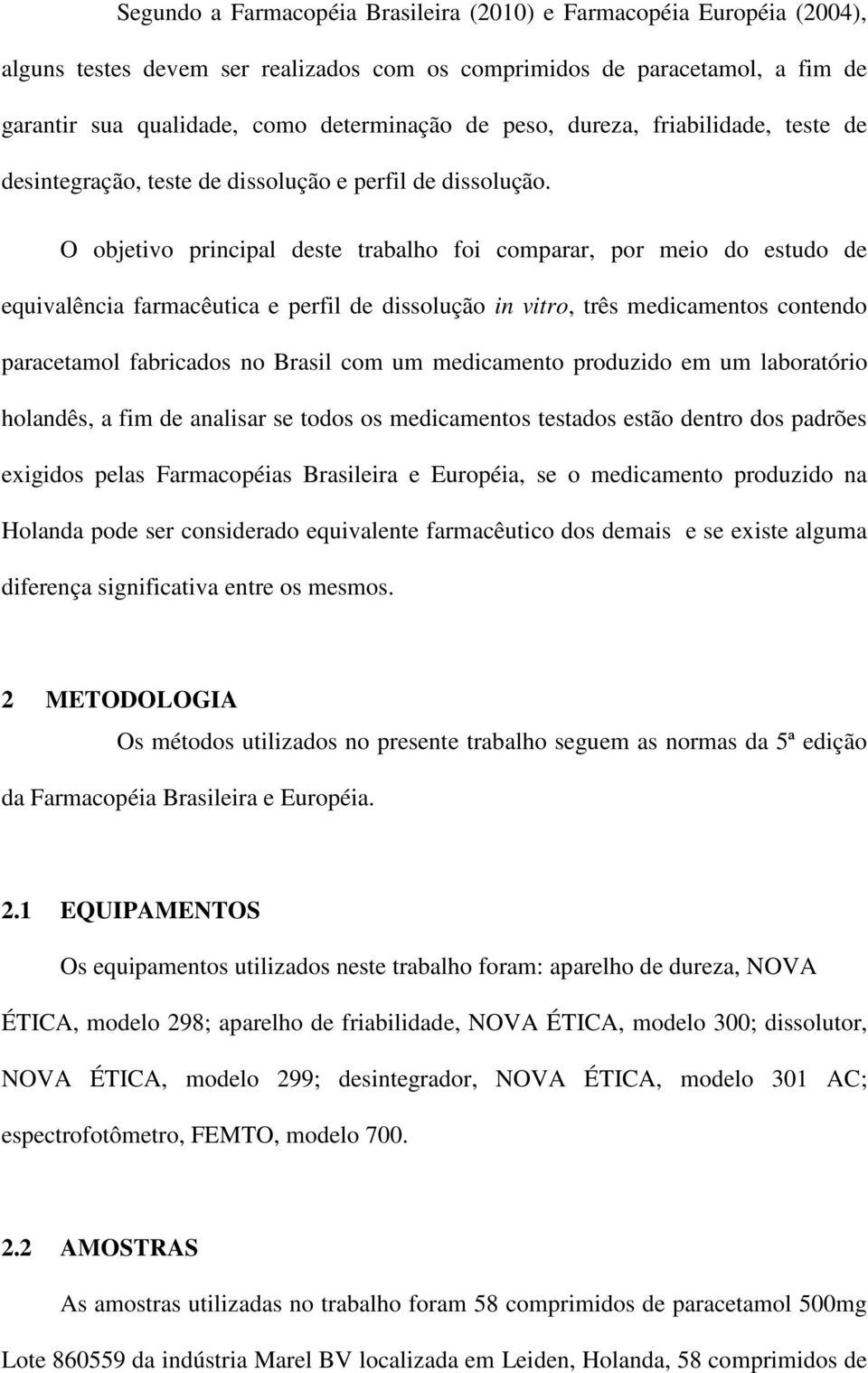 O objetivo principal deste trabalho foi comparar, por meio do estudo de equivalência farmacêutica e perfil de dissolução in vitro, três medicamentos contendo paracetamol fabricados no Brasil com um