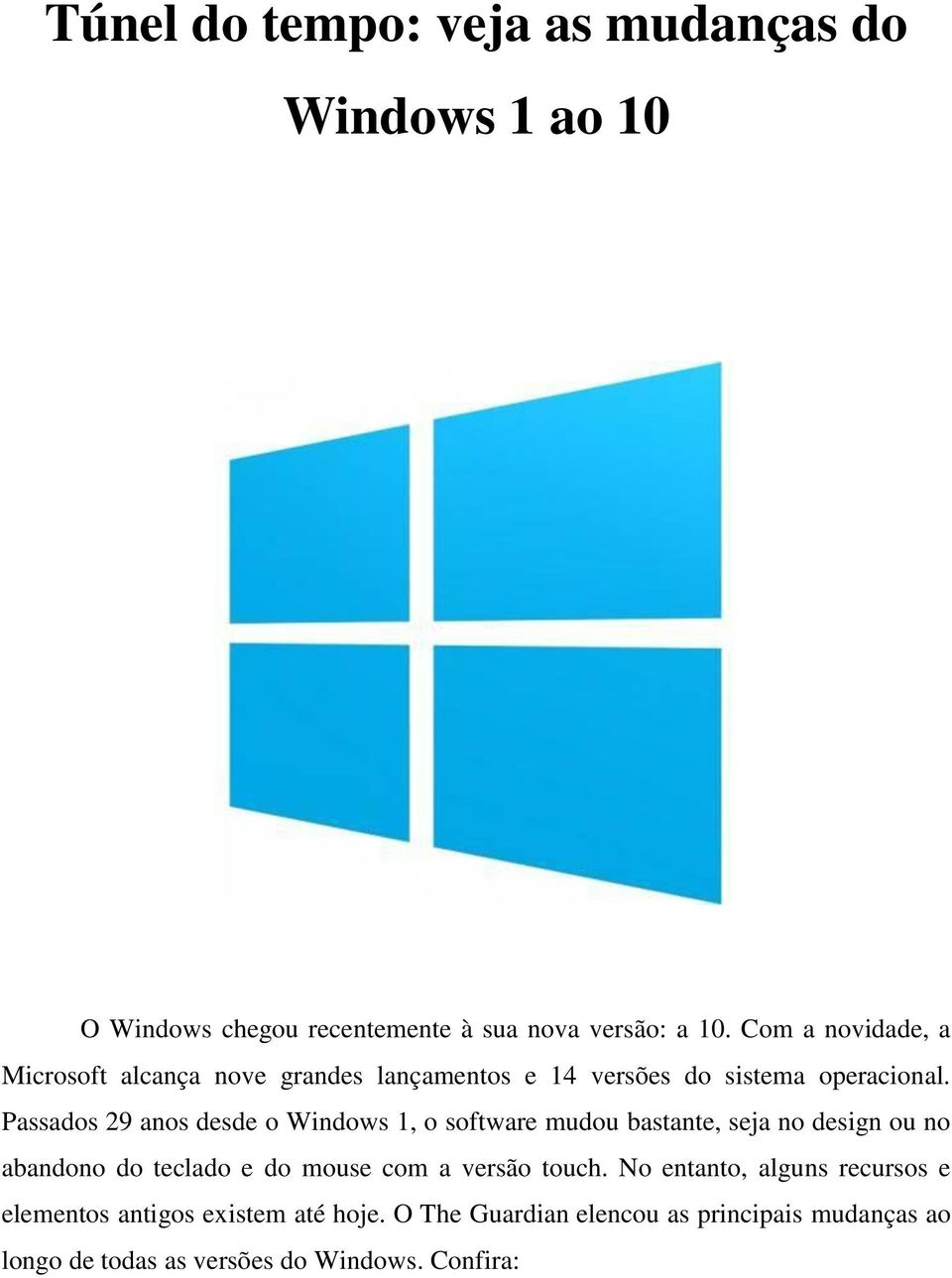 Passados 29 anos desde o Windows 1, o software mudou bastante, seja no design ou no abandono do teclado e do mouse com a