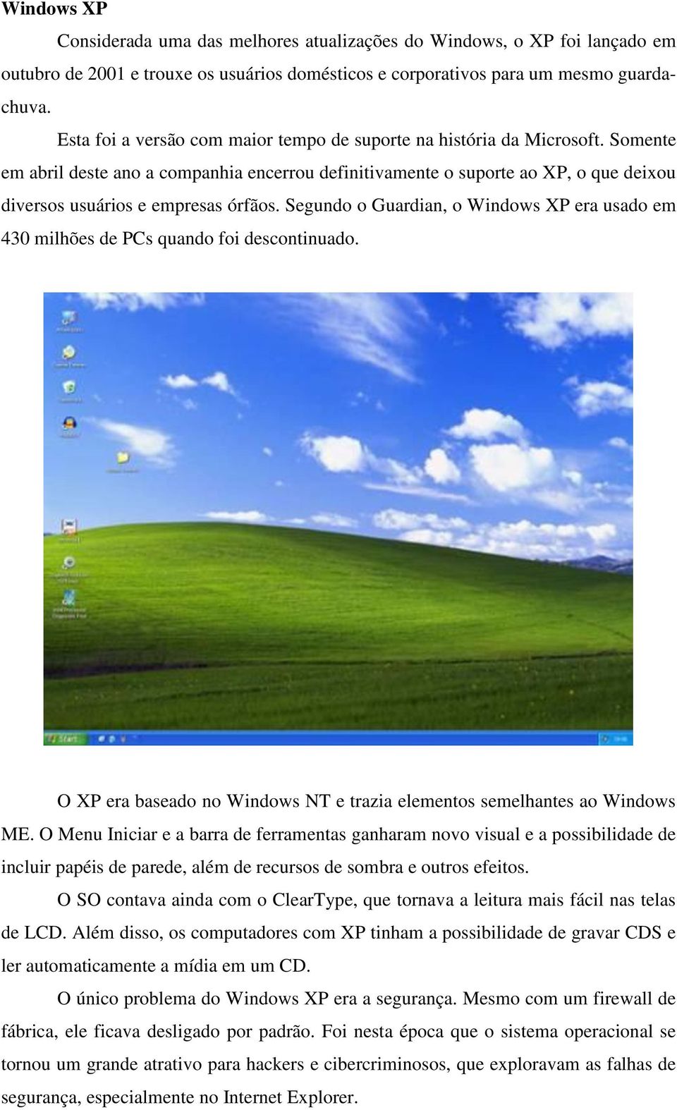 Somente em abril deste ano a companhia encerrou definitivamente o suporte ao XP, o que deixou diversos usuários e empresas órfãos.