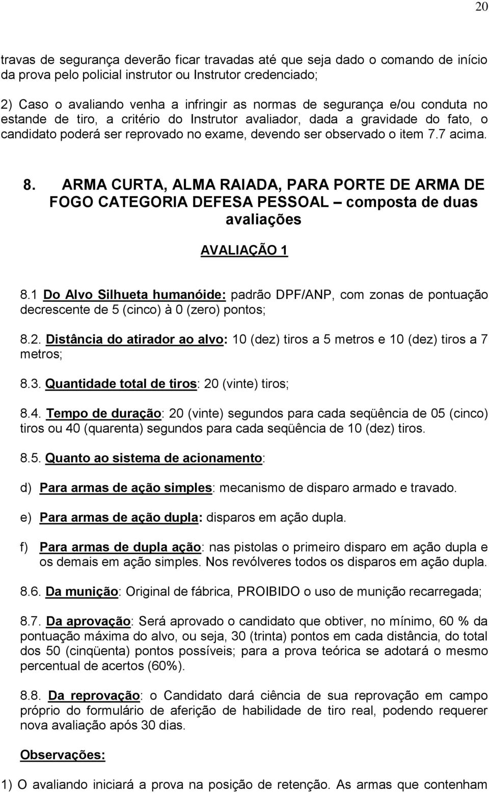 ARMA CURTA, ALMA RAIADA, PARA PORTE DE ARMA DE FOGO CATEGORIA DEFESA PESSOAL composta de duas avaliações AVALIAÇÃO 1 8.