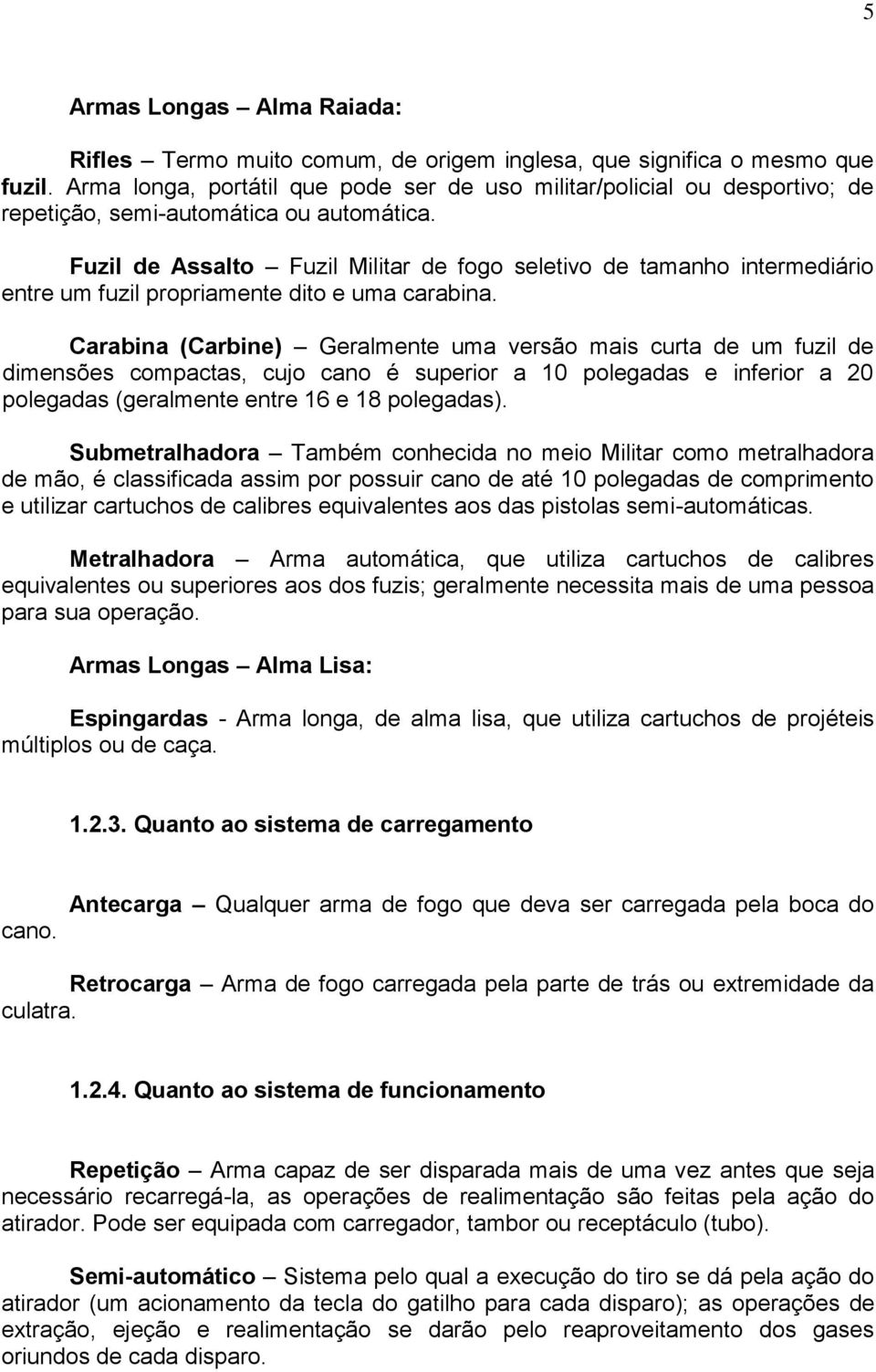 Fuzil de Assalto Fuzil Militar de fogo seletivo de tamanho intermediário entre um fuzil propriamente dito e uma carabina.