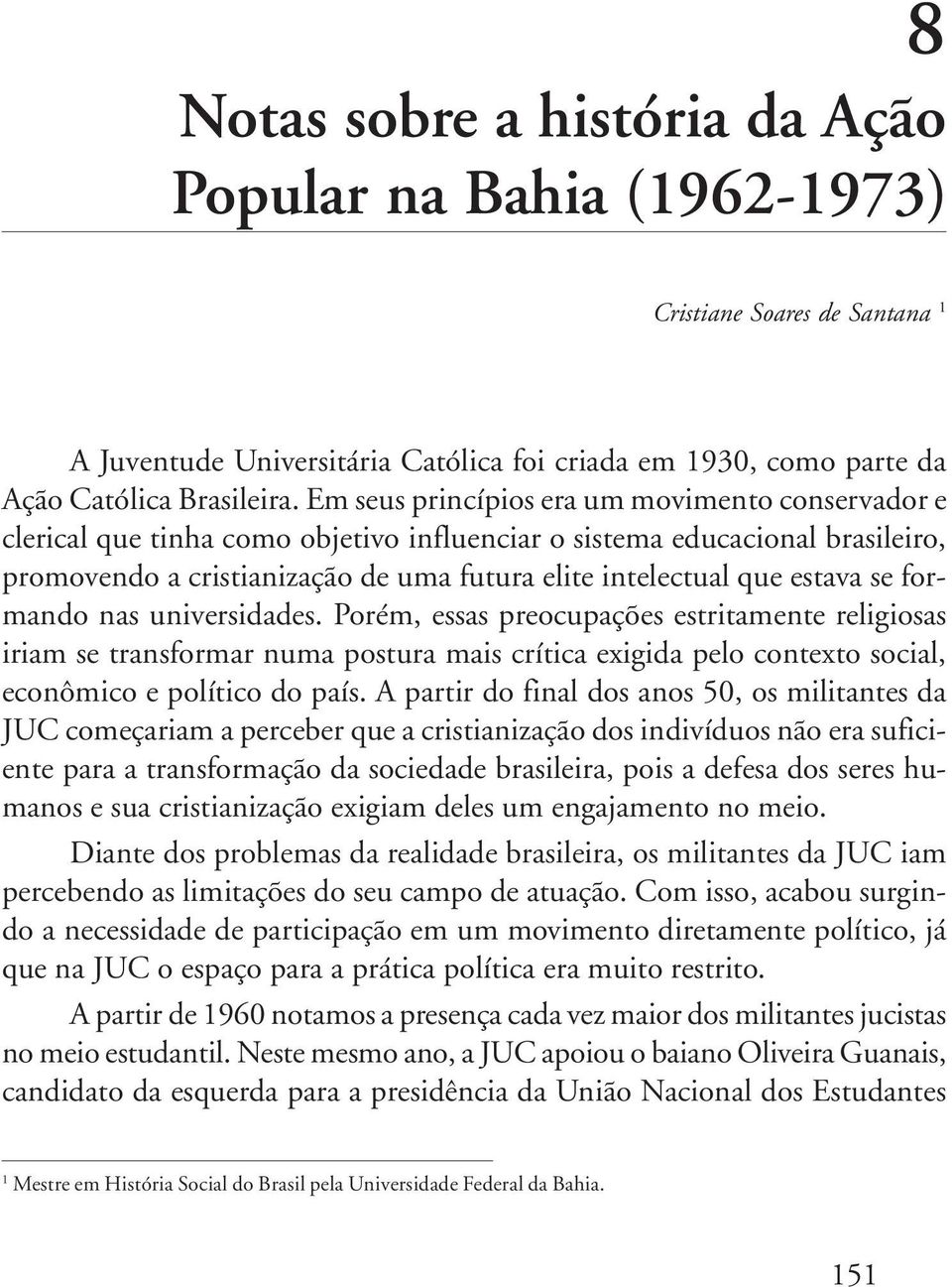 se formando nas universidades. Porém, essas preocupações estritamente religiosas iriam se transformar numa postura mais crítica exigida pelo contexto social, econômico e político do país.