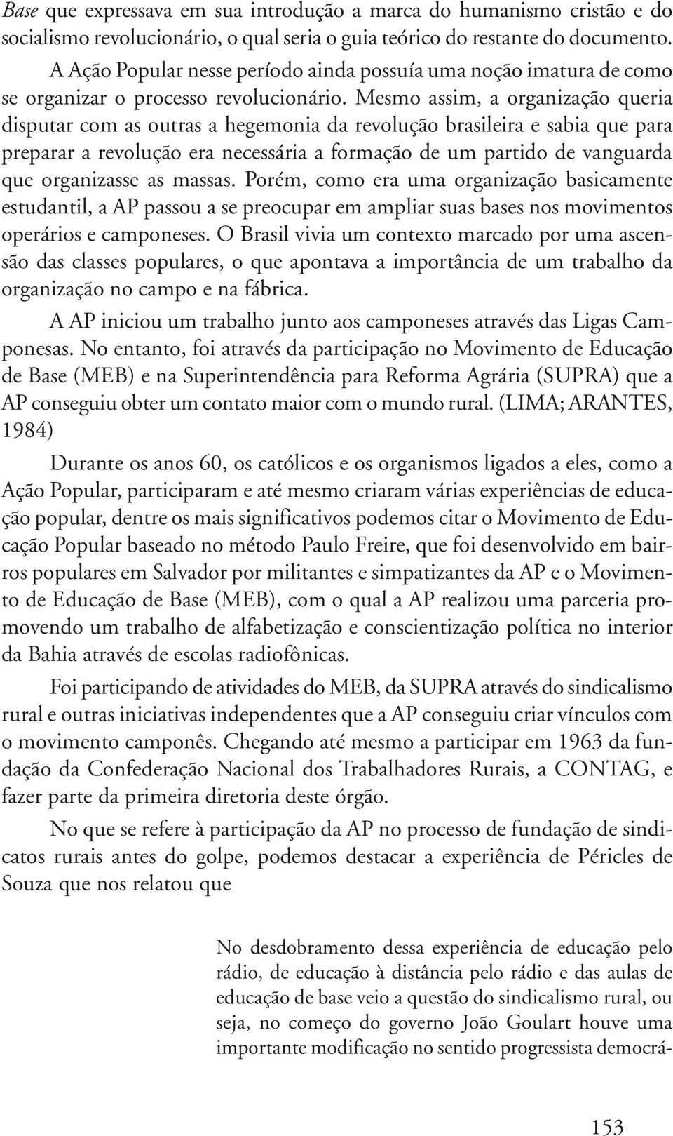 Mesmo assim, a organização queria disputar com as outras a hegemonia da revolução brasileira e sabia que para preparar a revolução era necessária a formação de um partido de vanguarda que organizasse