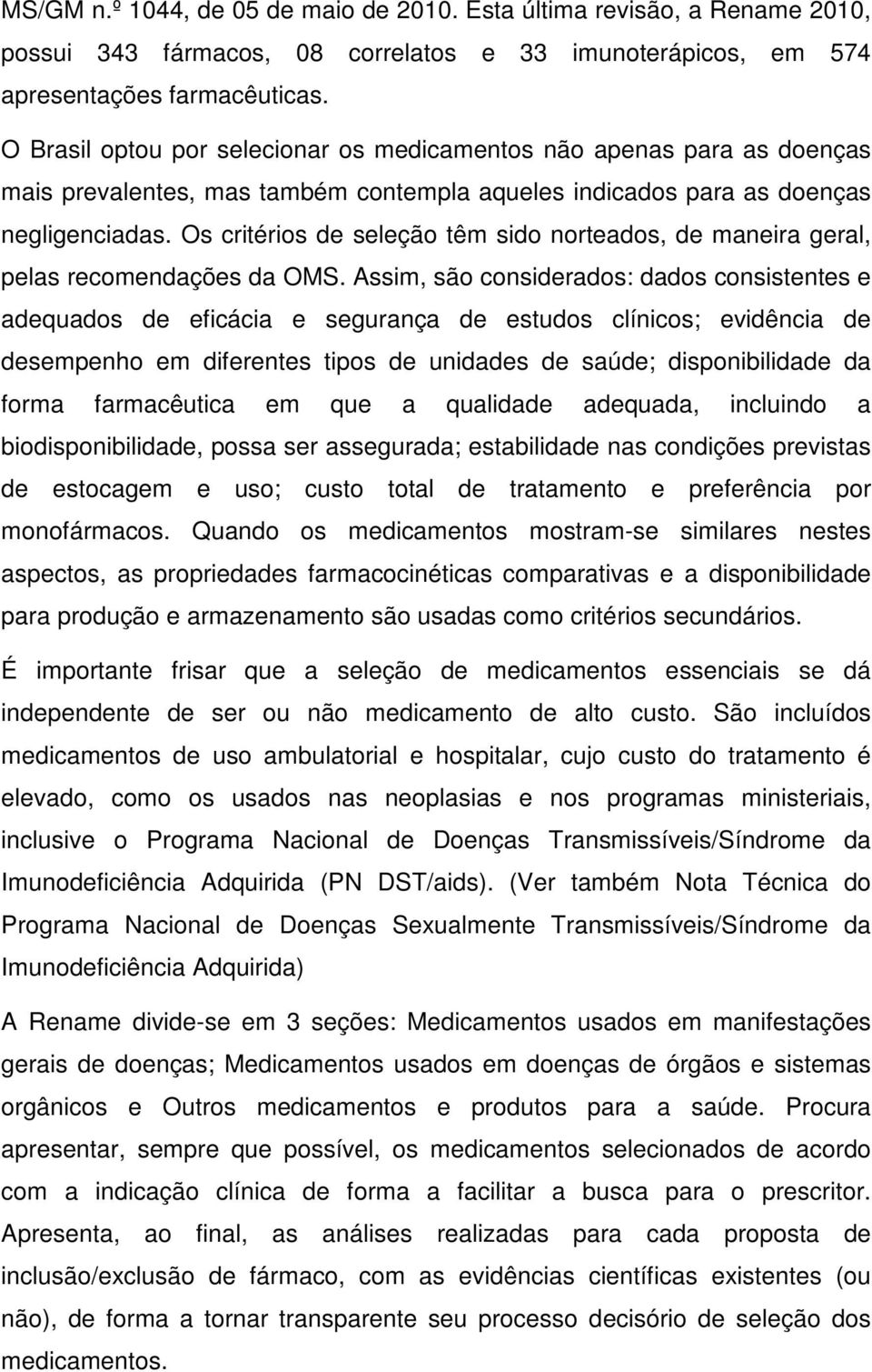 Os critérios de seleção têm sido norteados, de maneira geral, pelas recomendações da OMS.