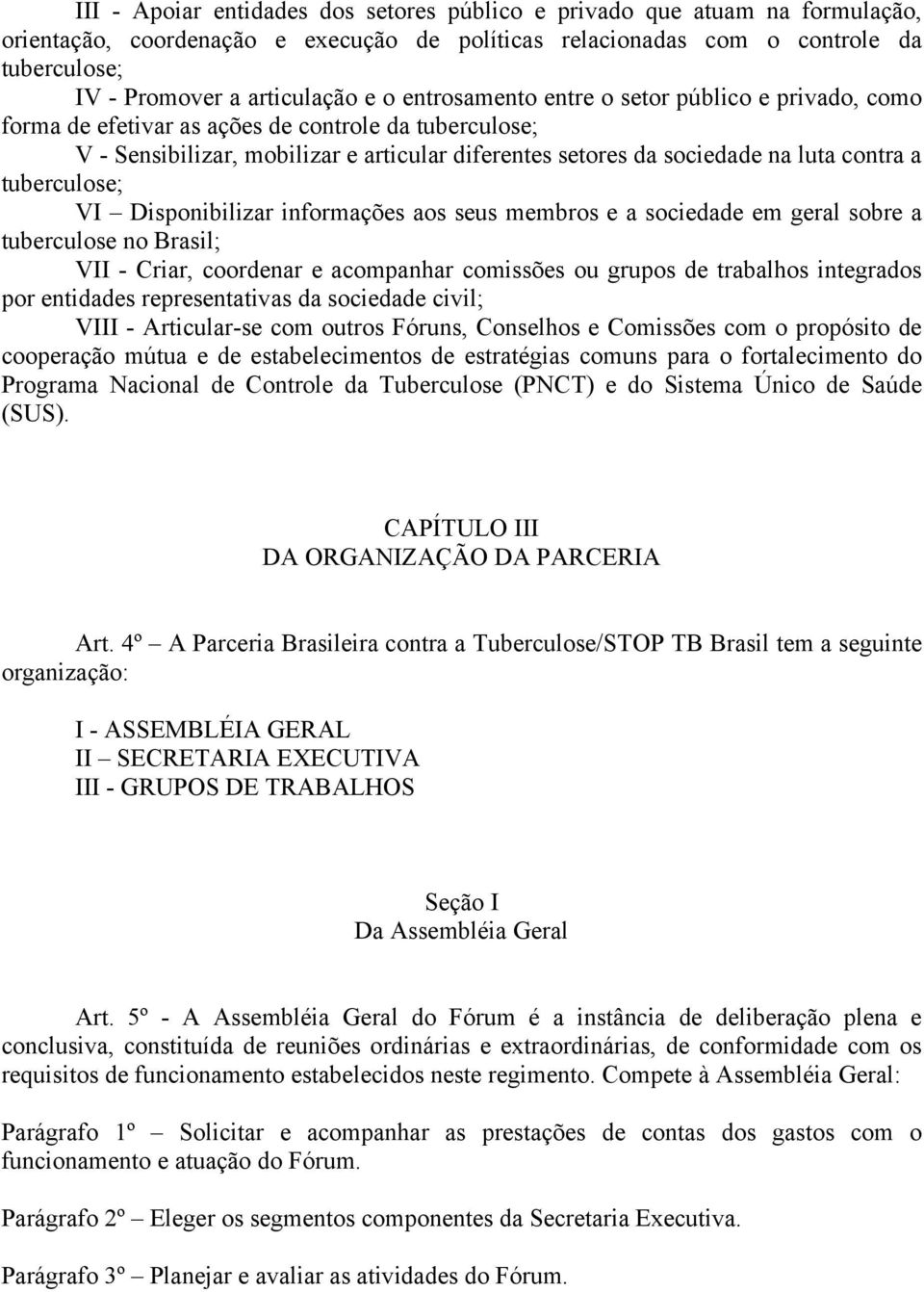 tuberculose; VI Disponibilizar informações aos seus membros e a sociedade em geral sobre a tuberculose no Brasil; VII - Criar, coordenar e acompanhar comissões ou grupos de trabalhos integrados por