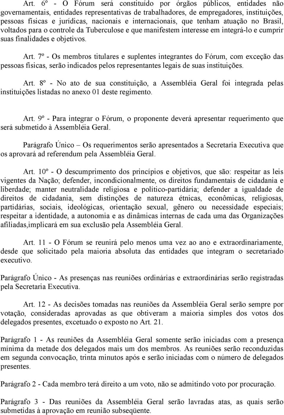 7º - Os membros titulares e suplentes integrantes do Fórum, com exceção das pessoas físicas, serão indicados pelos representantes legais de suas instituições. Art.