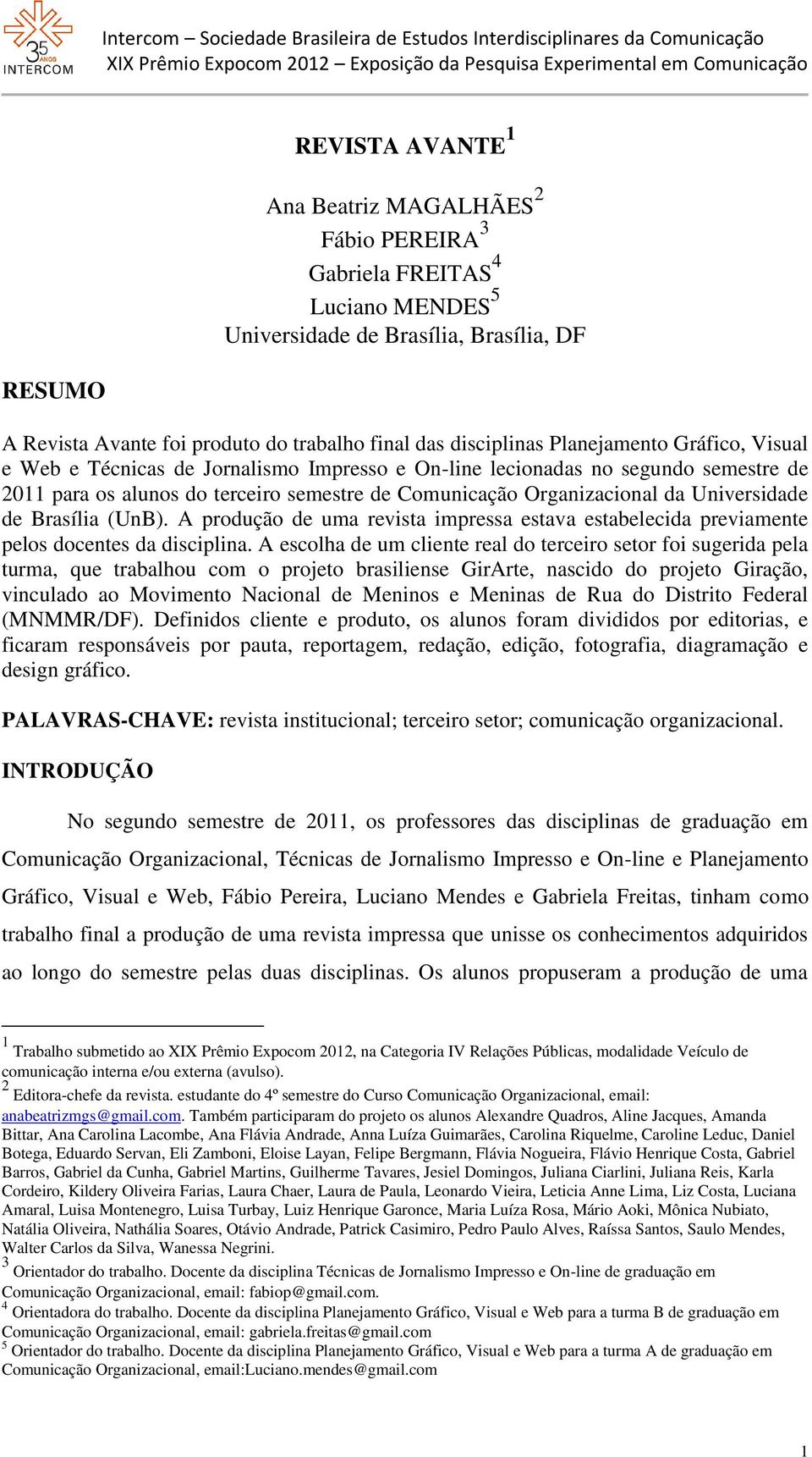 Universidade de Brasília (UnB). A produção de uma revista impressa estava estabelecida previamente pelos docentes da disciplina.