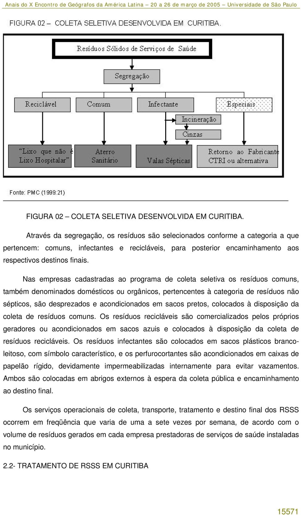 Nas empresas cadastradas ao programa de coleta seletiva os resíduos comuns, também denominados domésticos ou orgânicos, pertencentes à categoria de resíduos não sépticos, são desprezados e