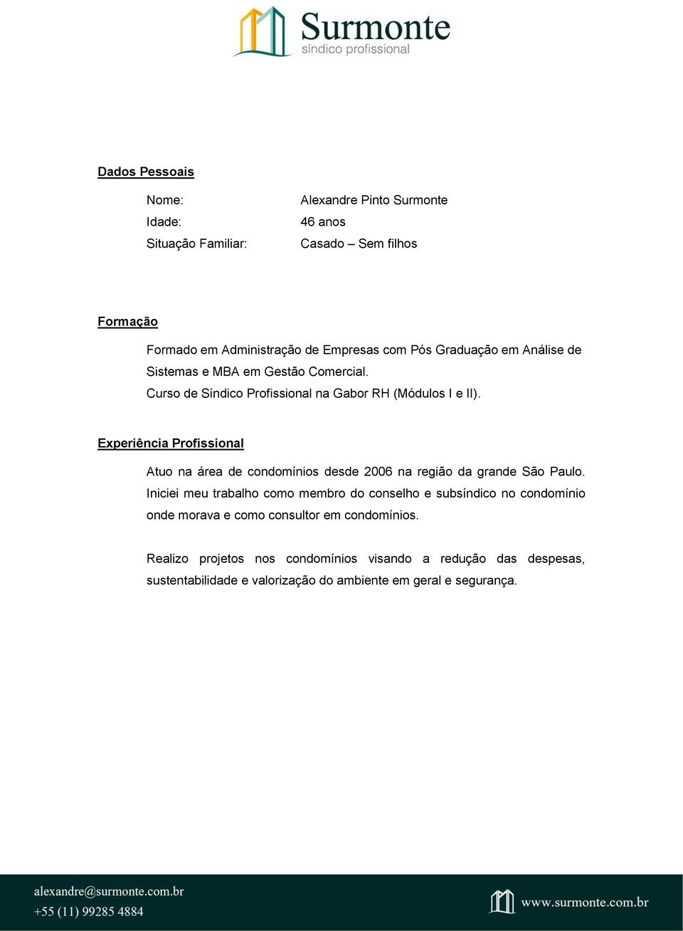 Experiência Profissional Atuo na área de condomínios desde 2006 na região da grande São Paulo.