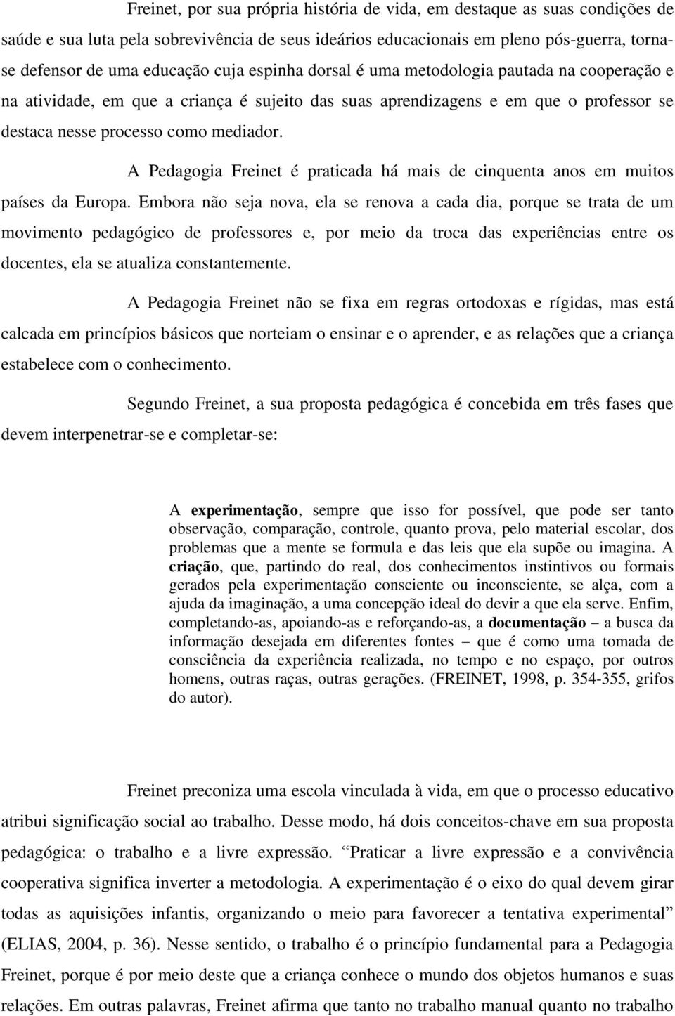 A Pedagogia Freinet é praticada há mais de cinquenta anos em muitos países da Europa.