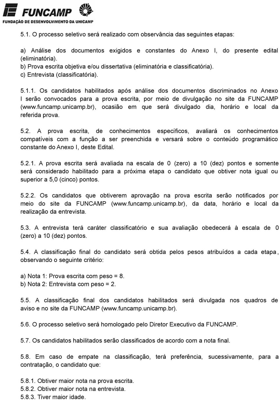 1. Os candidatos habilitados após análise dos documentos discriminados no Anexo I serão convocados para a prova escrita, por meio de divulgação no site da FUNCAMP (www.funcamp.unicamp.