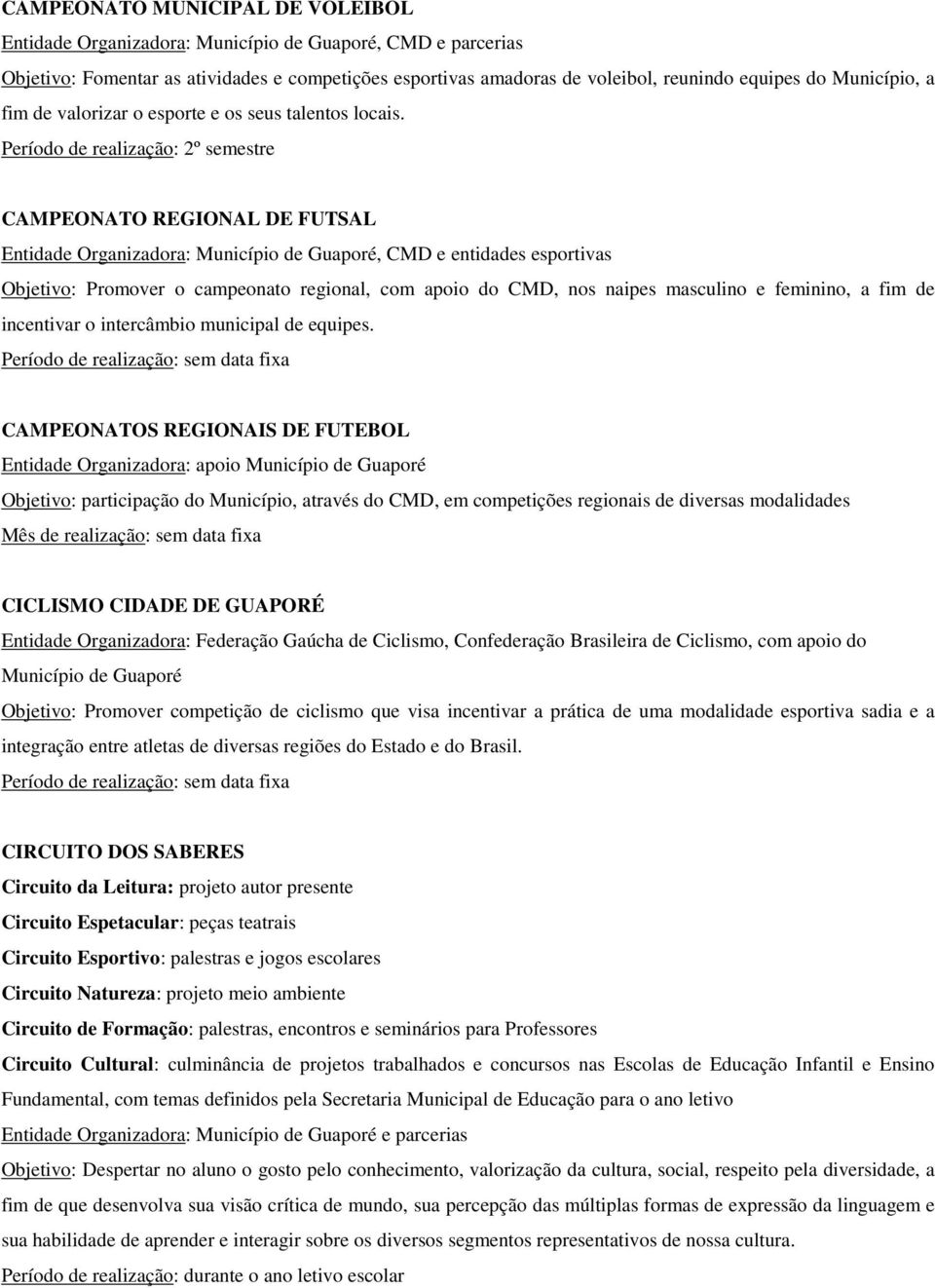 CAMPEONATO REGIONAL DE FUTSAL Entidade Organizadora: Município de Guaporé, CMD e entidades esportivas Objetivo: Promover o campeonato regional, com apoio do CMD, nos naipes masculino e feminino, a