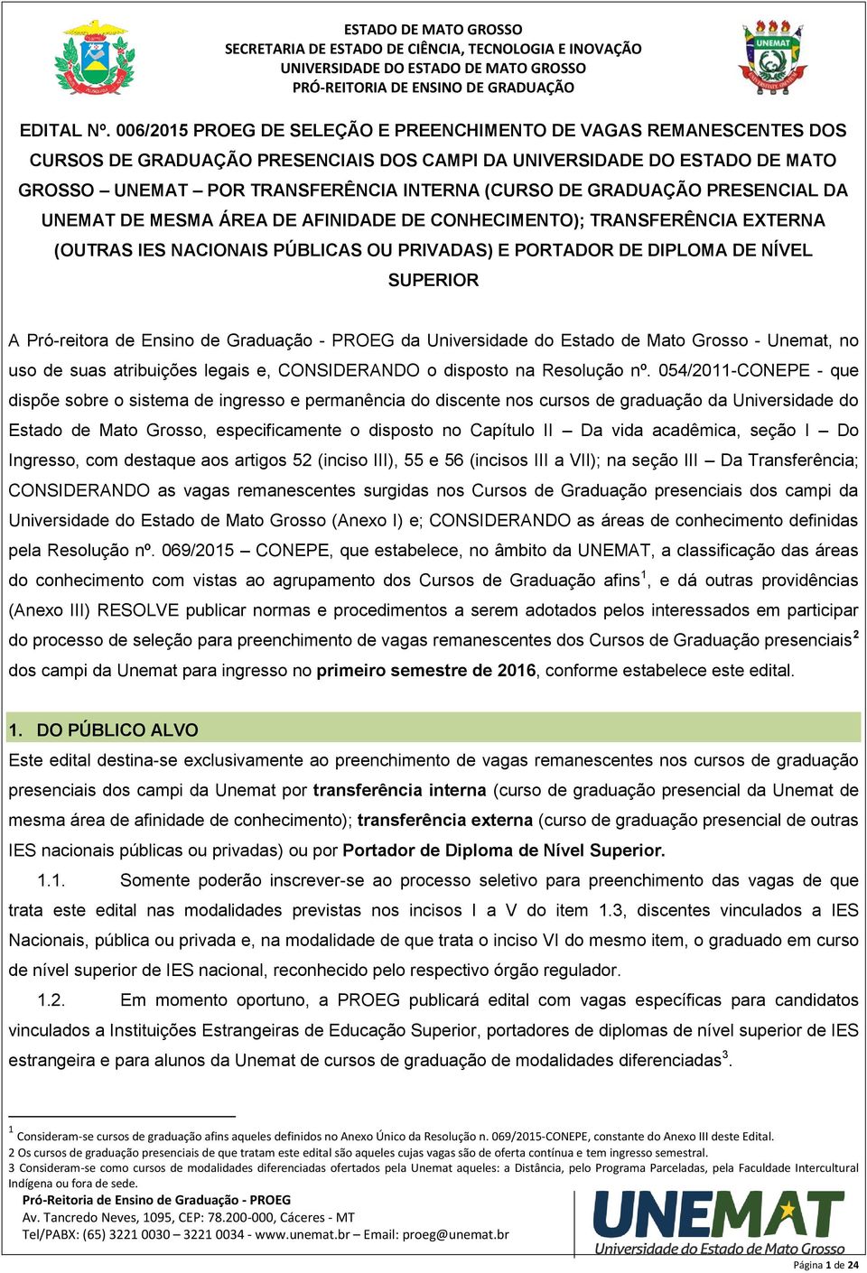 GRADUAÇÃO PRESENCIAL DA UNEMAT DE MESMA ÁREA DE AFINIDADE DE CONHECIMENTO); TRANSFERÊNCIA EXTERNA (OUTRAS IES NACIONAIS PÚBLICAS OU PRIVADAS) E PORTADOR DE DIPLOMA DE NÍVEL SUPERIOR A Pró-reitora de