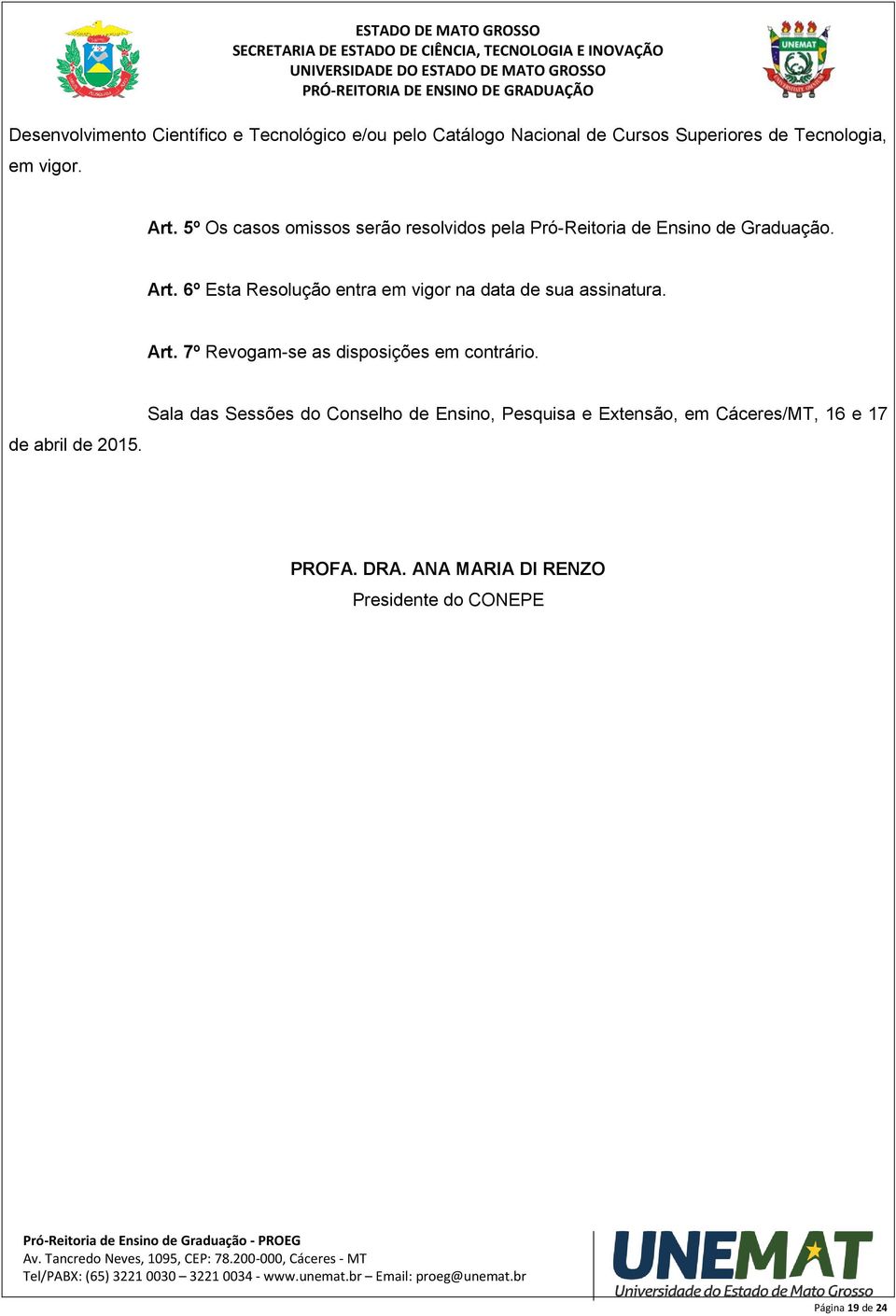 6º Esta Resolução entra em vigor na data de sua assinatura. Art. 7º Revogam-se as disposições em contrário.