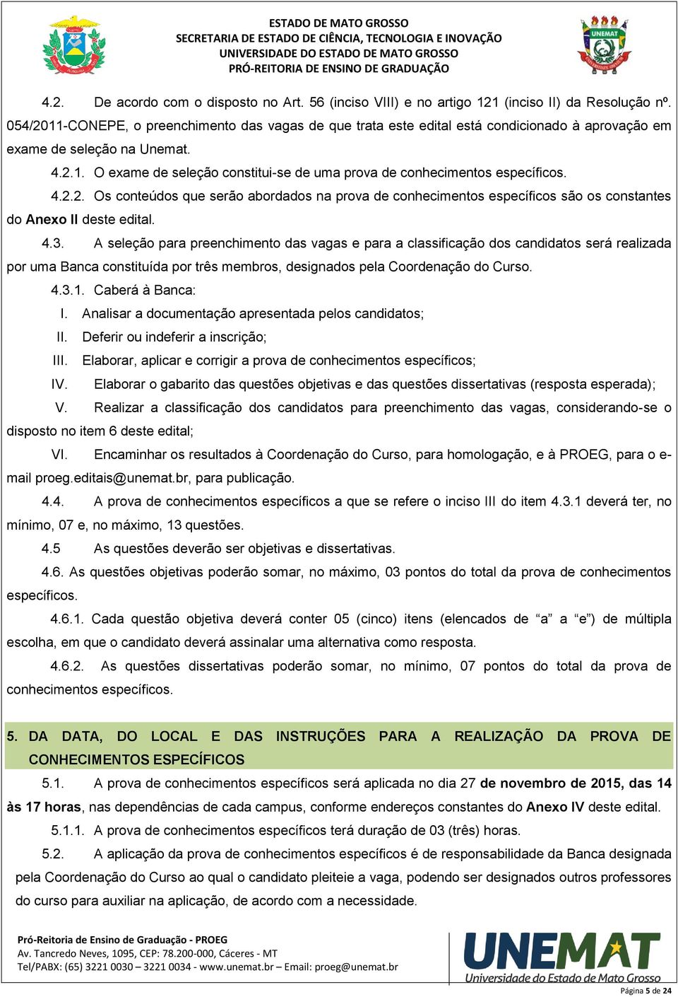 4.2.2. Os conteúdos que serão abordados na prova de conhecimentos específicos são os constantes do Anexo II deste edital. 4.3.