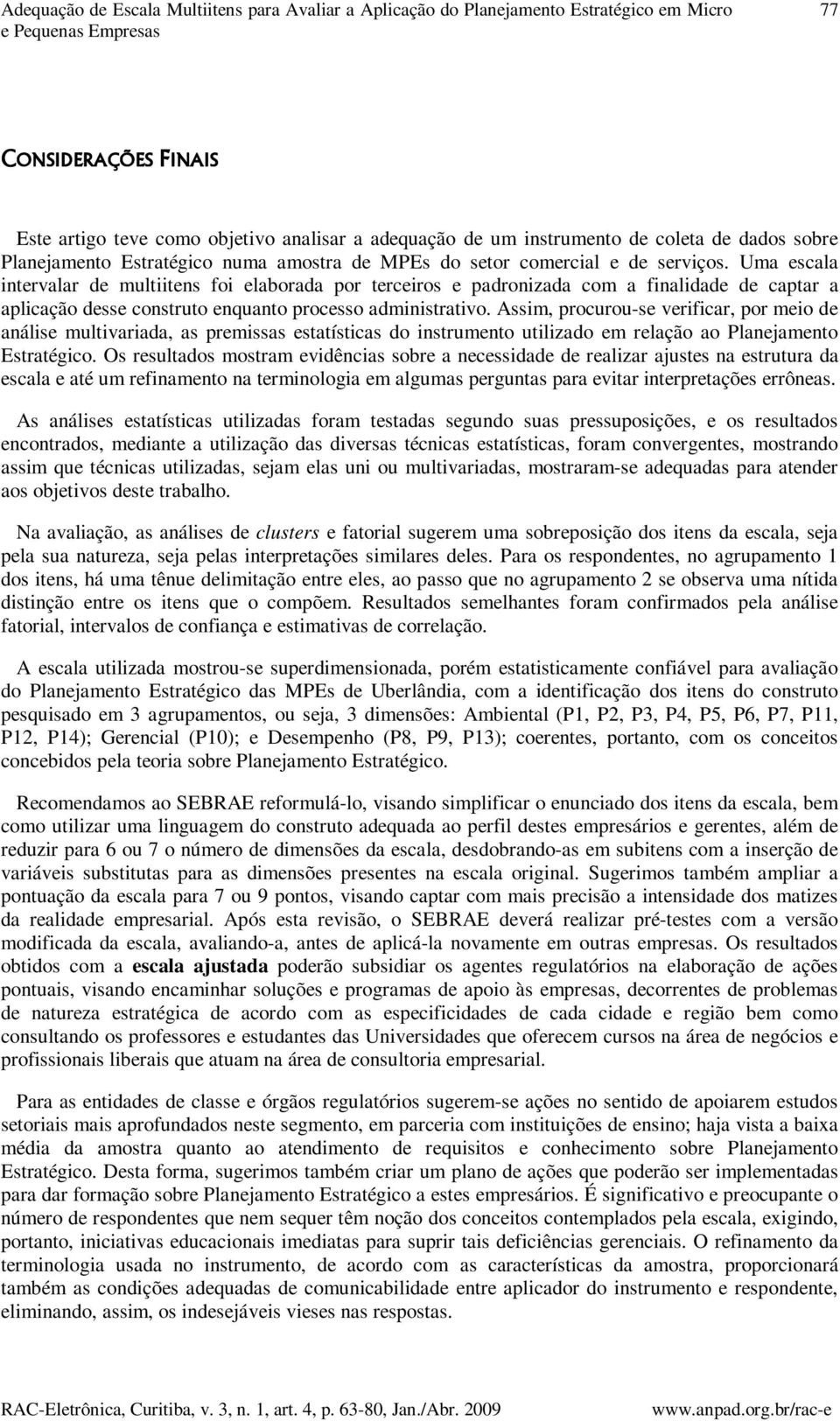 Uma escala intervalar de multiitens foi elaborada por terceiros e padronizada com a finalidade de captar a aplicação desse construto enquanto processo administrativo.