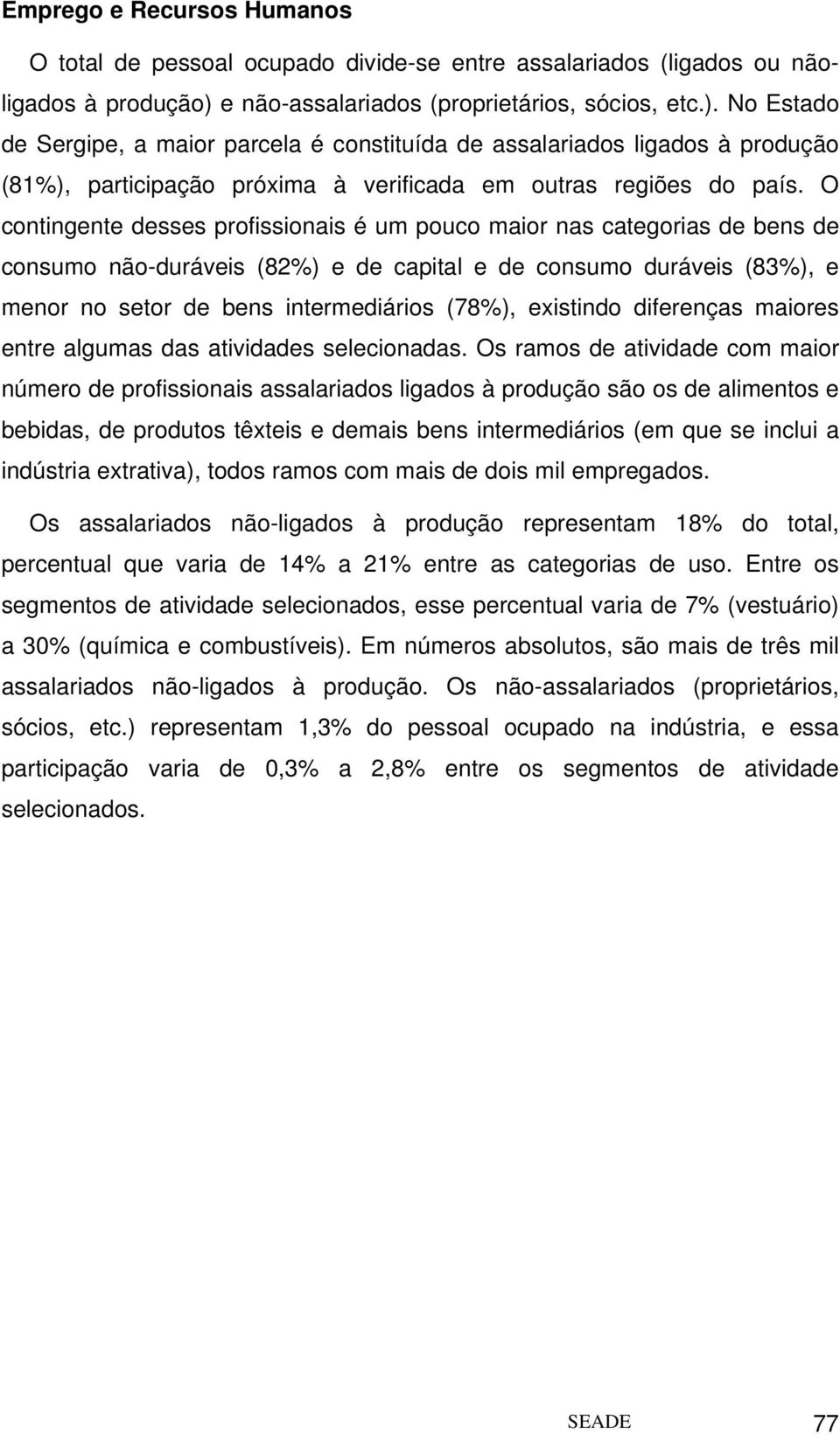 No Estado de Sergipe, a maior parcela é constituída de assalariados ligados à produção (81%), participação próxima à verificada em outras regiões do país.