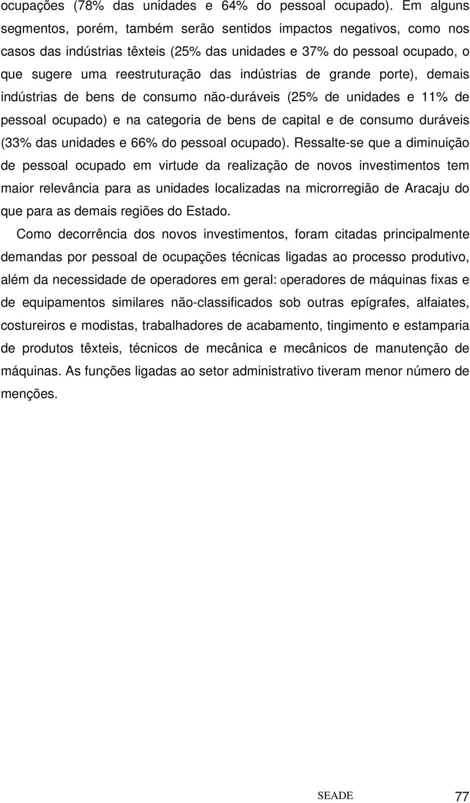 de grande porte), demais indústrias de bens de consumo não-duráveis (25% de unidades e 11% de pessoal ocupado) e na categoria de bens de capital e de consumo duráveis (33% das unidades e 66% do