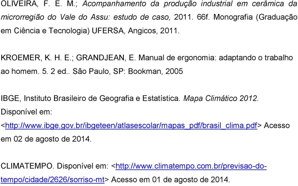 . São Paulo, SP: Bookman, 2005 IBGE, Instituto Brasileiro de Geografia e Estatística. Mapa Climático 2012. Disponível em: <http://www.ibge.gov.