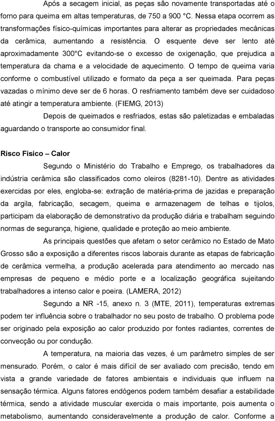 O esquente deve ser lento até aproximadamente 300 C evitando-se o excesso de oxigenação, que prejudica a temperatura da chama e a velocidade de aquecimento.