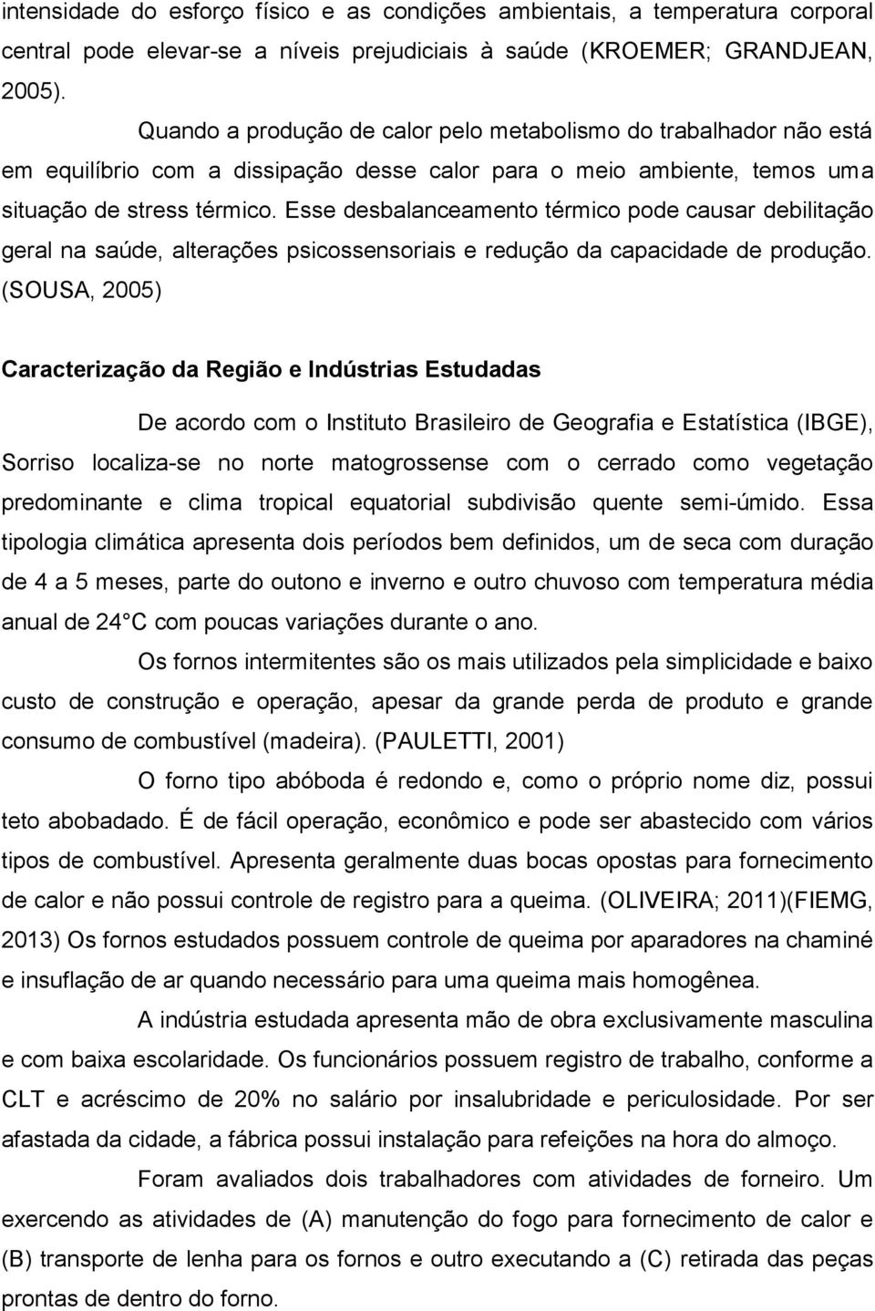 Esse desbalanceamento térmico pode causar debilitação geral na saúde, alterações psicossensoriais e redução da capacidade de produção.