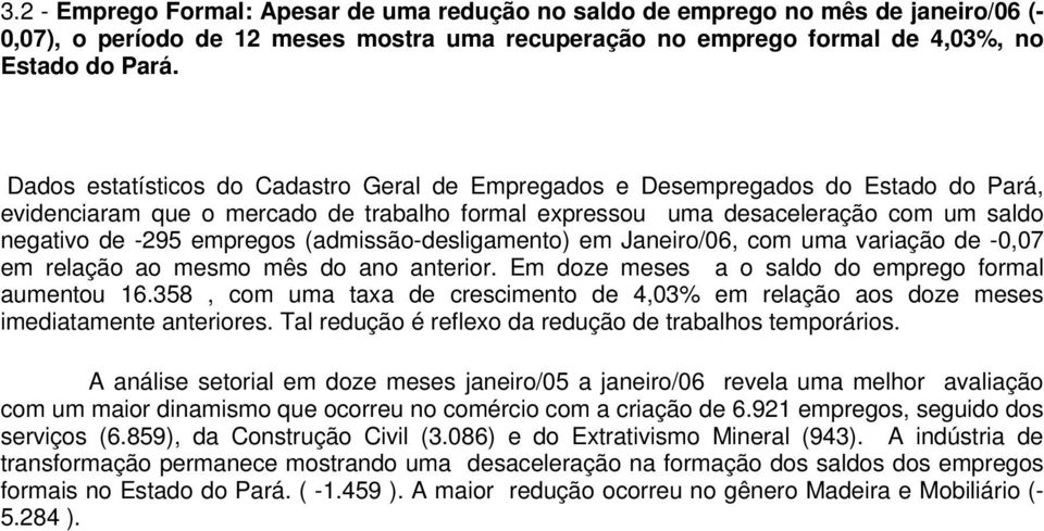 (admissão-desligamento) em Janeiro/06, com uma variação de -0,07 em relação ao mesmo mês do ano anterior. Em doze meses a o saldo do emprego formal aumentou 16.