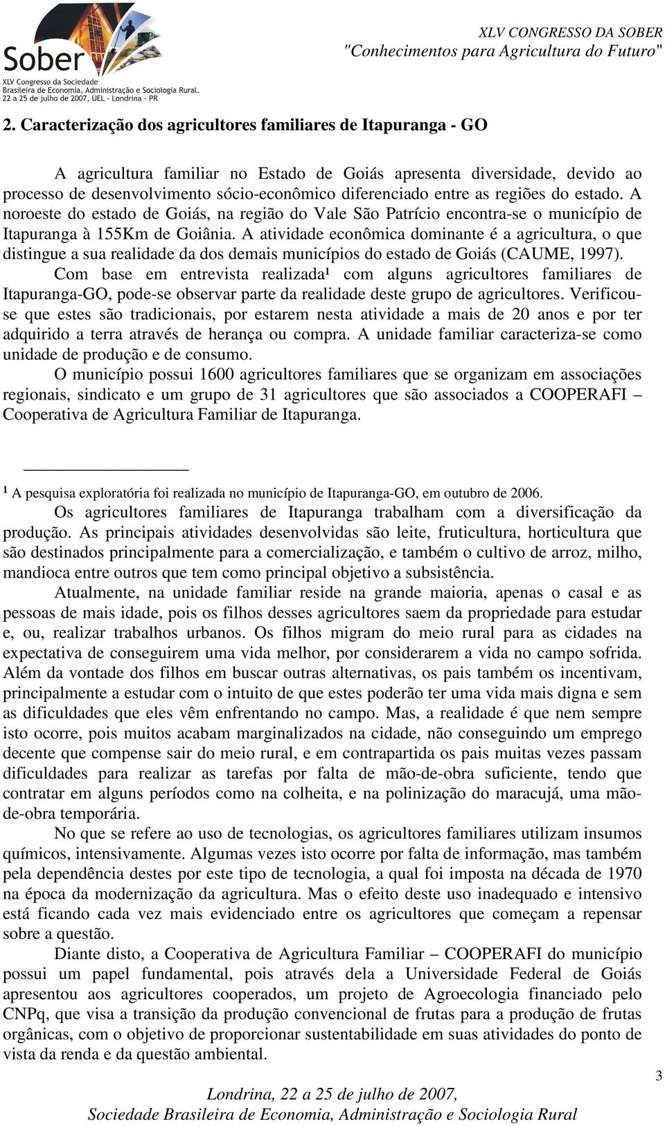 A atividade econômica dominante é a agricultura, o que distingue a sua realidade da dos demais municípios do estado de Goiás (CAUME, 1997).