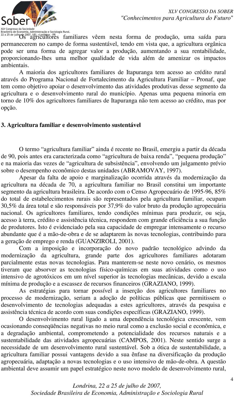 A maioria dos agricultores familiares de Itapuranga tem acesso ao crédito rural através do Programa Nacional de Fortalecimento da Agricultura Familiar Pronaf, que tem como objetivo apoiar o