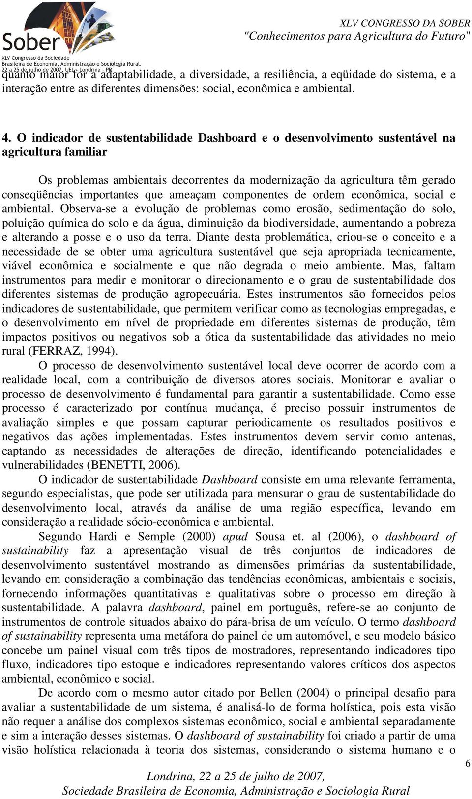 importantes que ameaçam componentes de ordem econômica, social e ambiental.