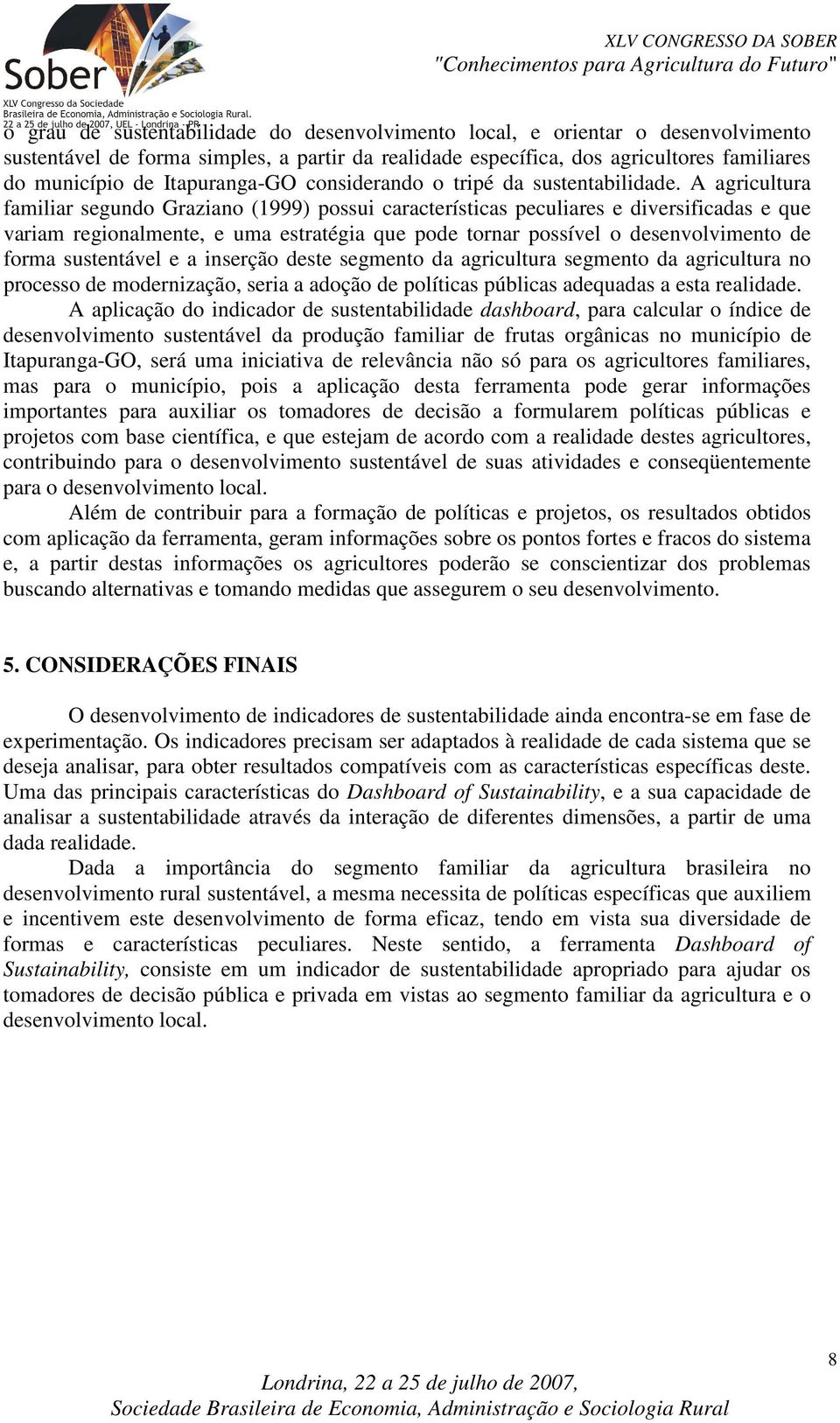 A agricultura familiar segundo Graziano (1999) possui características peculiares e diversificadas e que variam regionalmente, e uma estratégia que pode tornar possível o desenvolvimento de forma